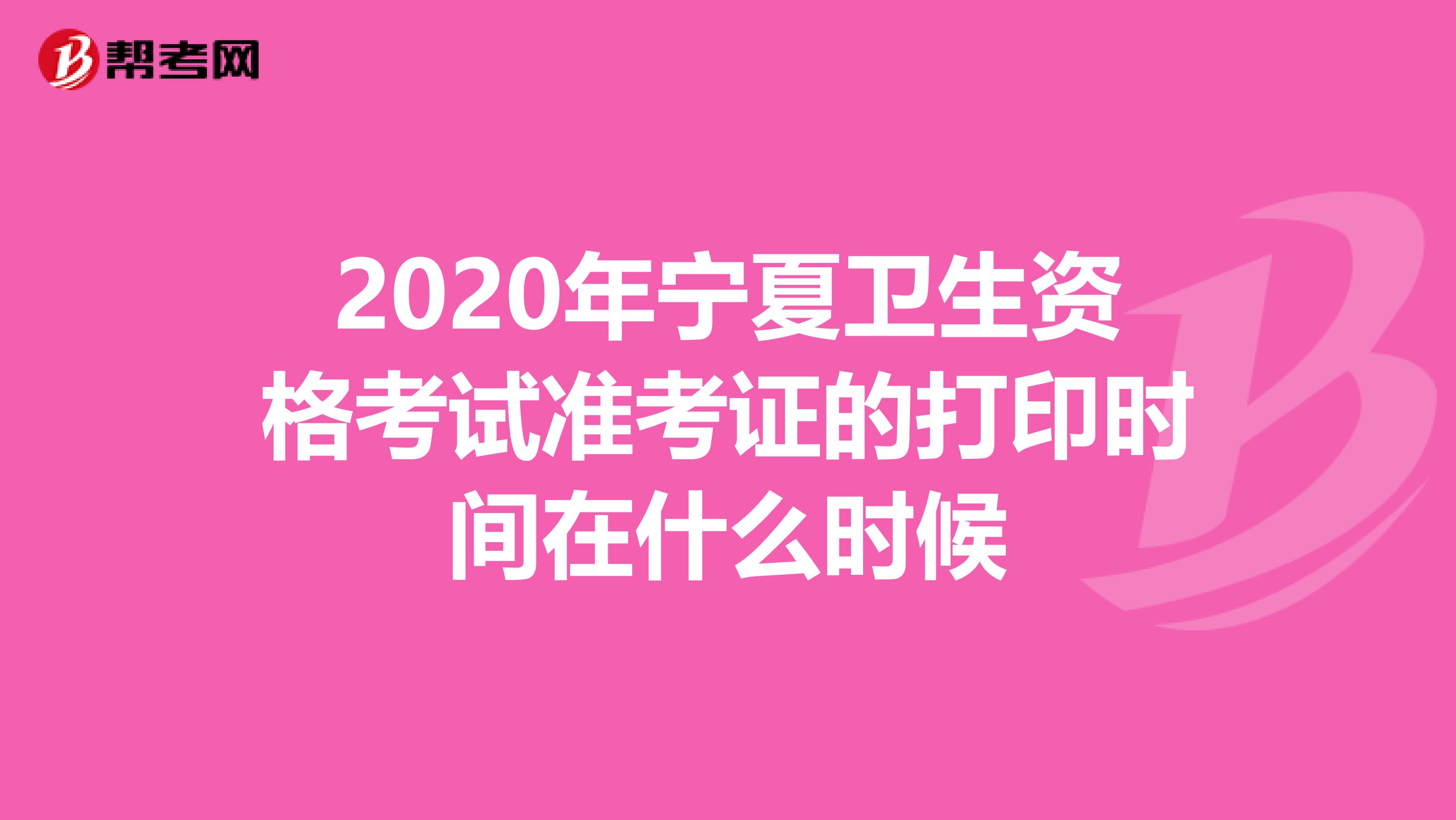 2020年宁夏卫生资格考试准考证的打印时间在什么时候