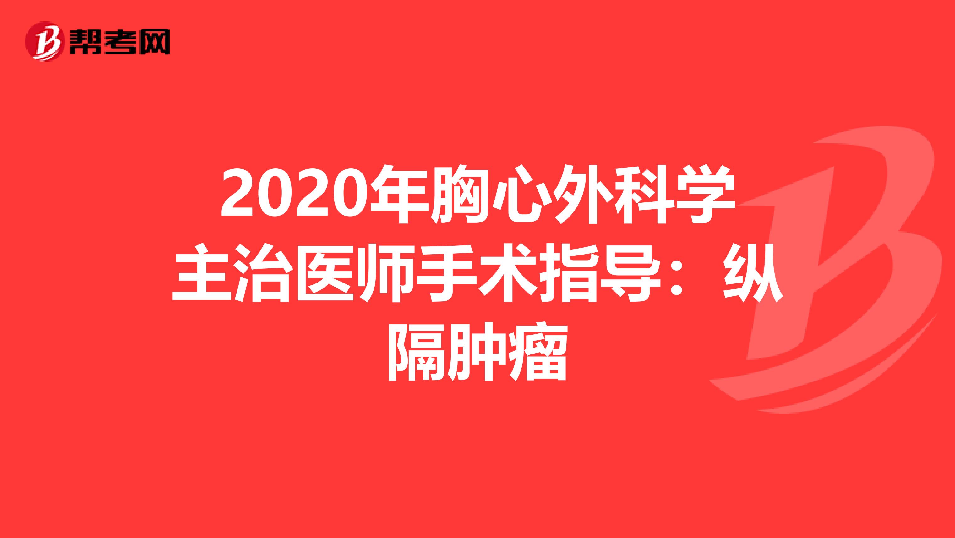 2020年胸心外科學主治醫師手術指導：縱隔腫瘤