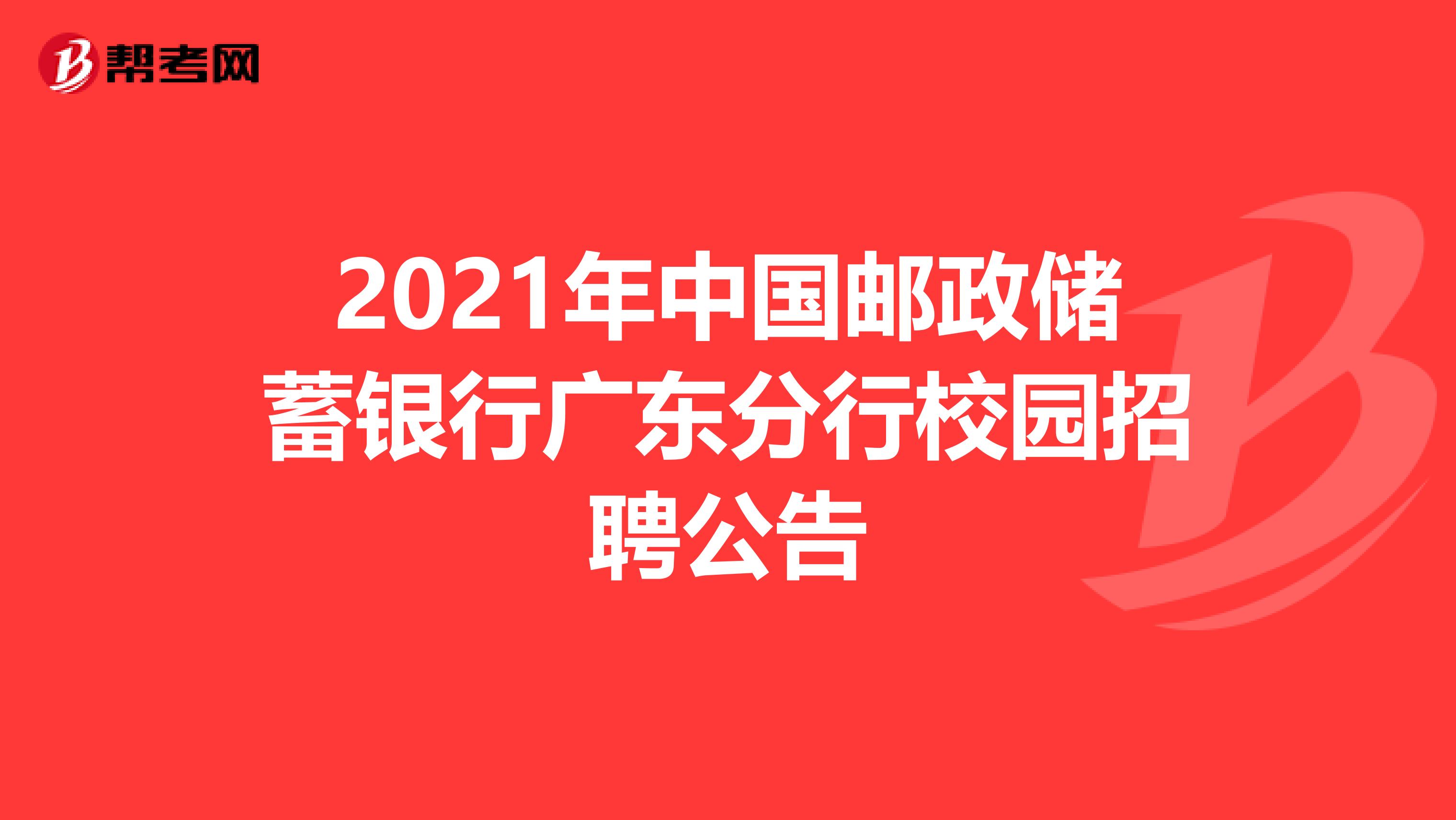 2021年中国邮政储蓄银行广东分行校园招聘公告