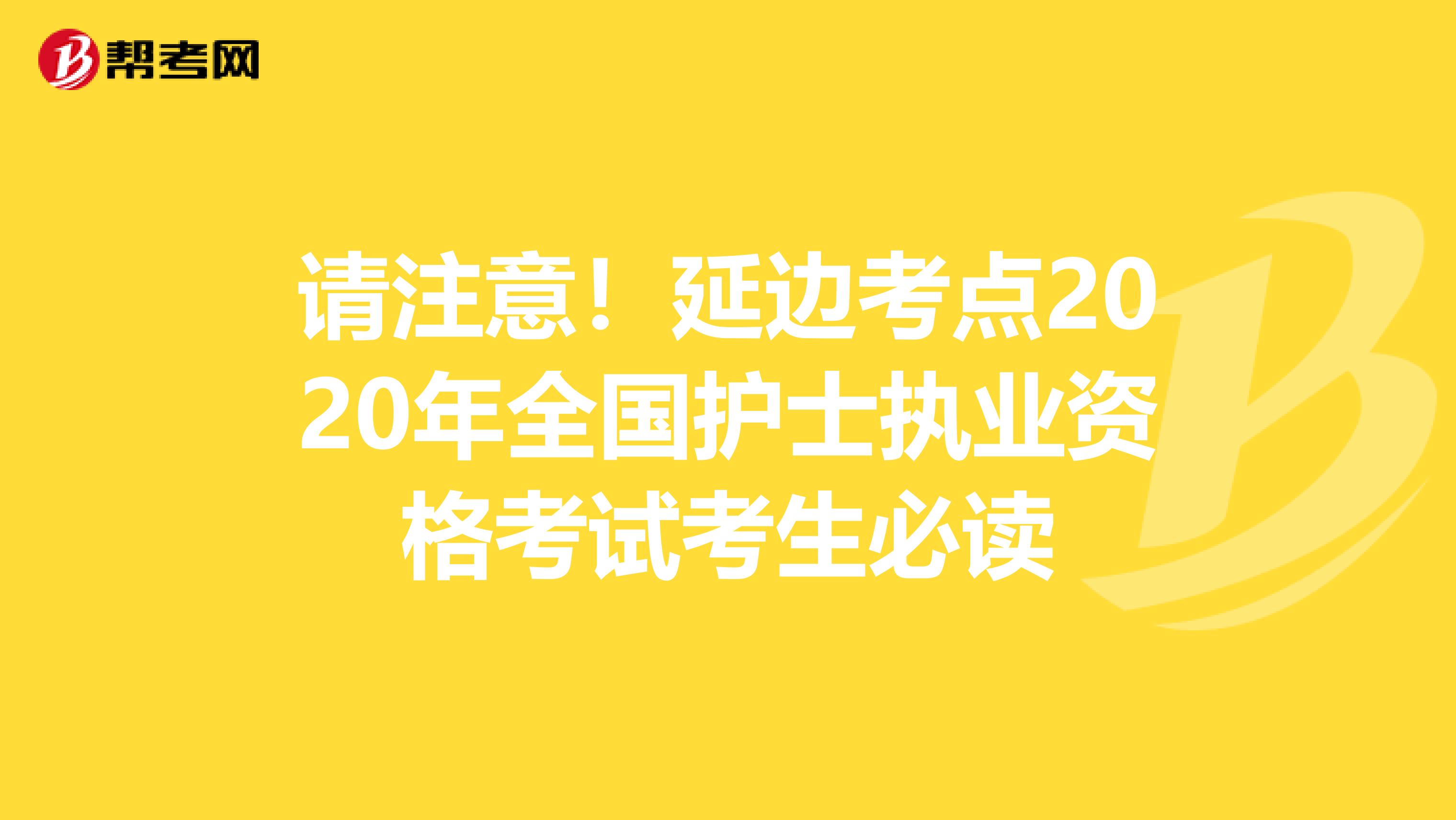 请注意！延边考点2020年全国护士执业资格考试考生必读