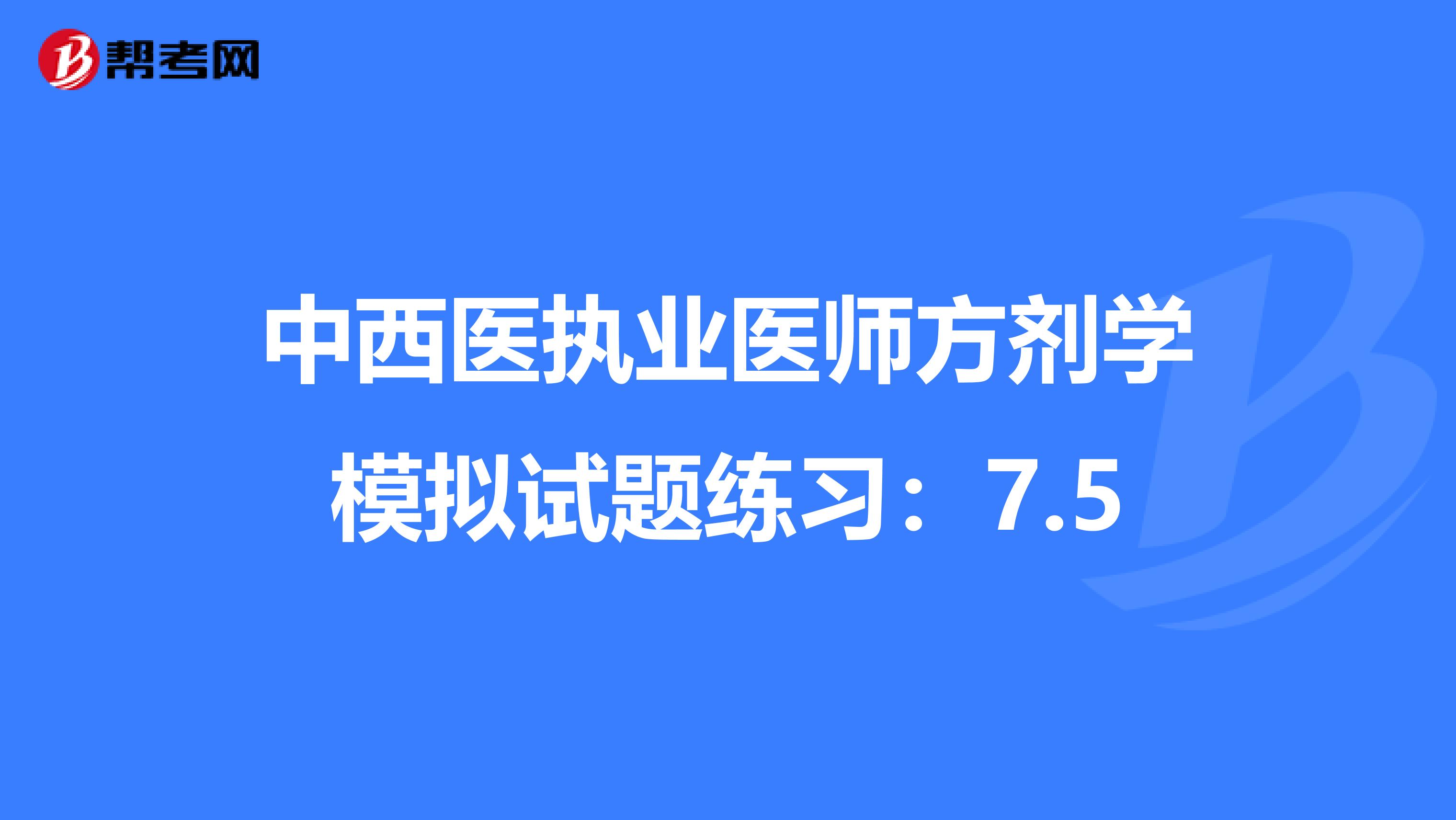 中西医执业医师方剂学模拟试题练习：7.5