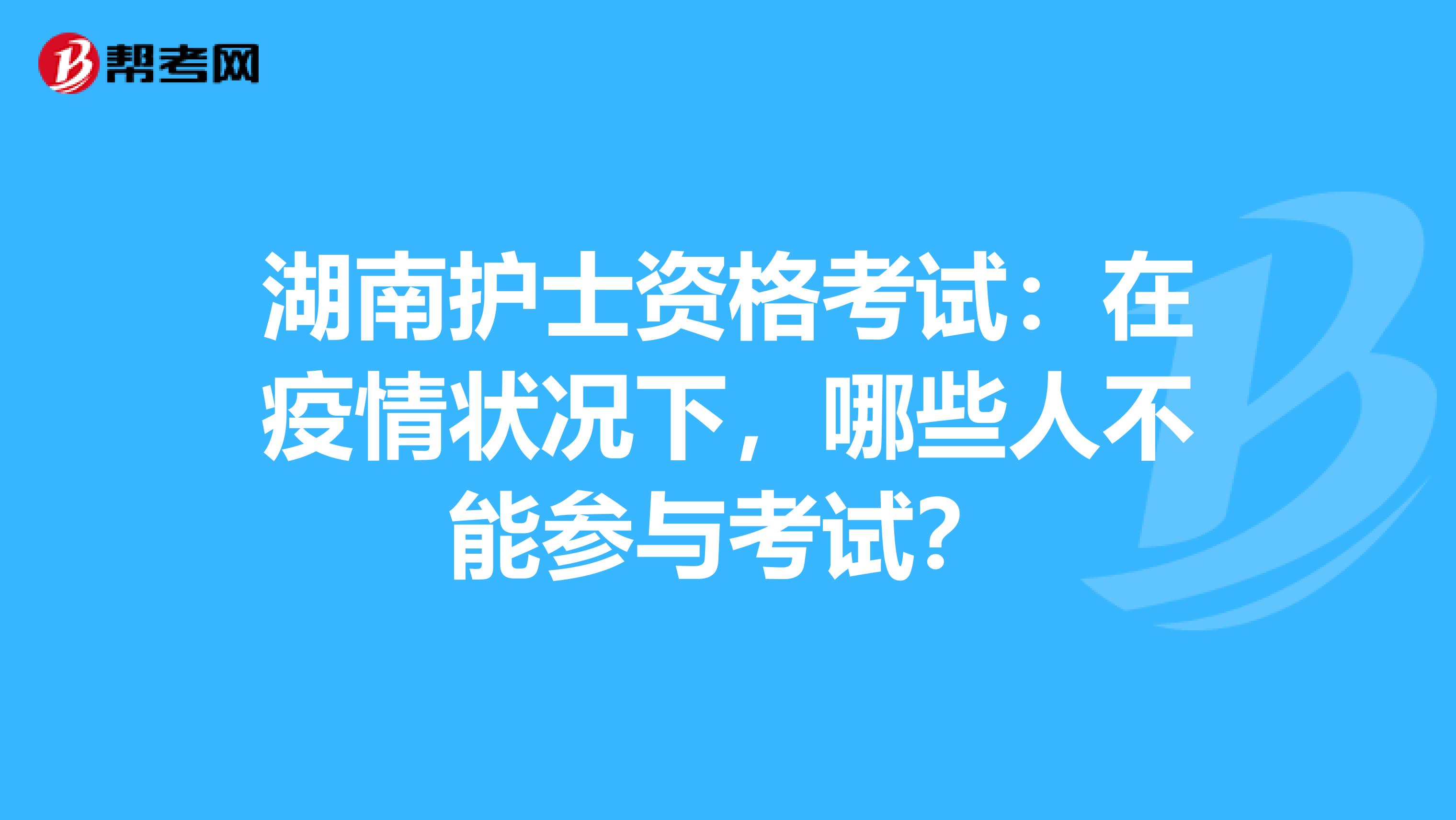 湖南护士资格考试：在疫情状况下，哪些人不能参与考试？