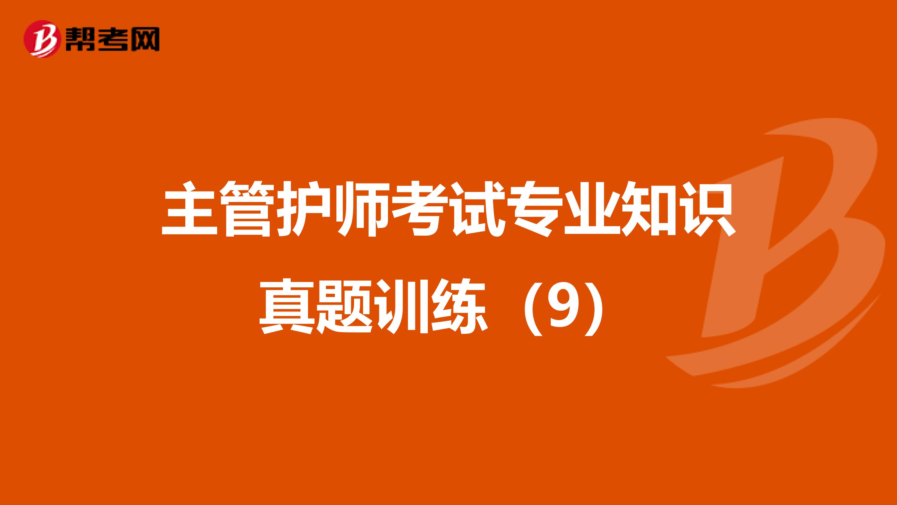 主管護(hù)師考試專業(yè)知識(shí)真題訓(xùn)練(9)