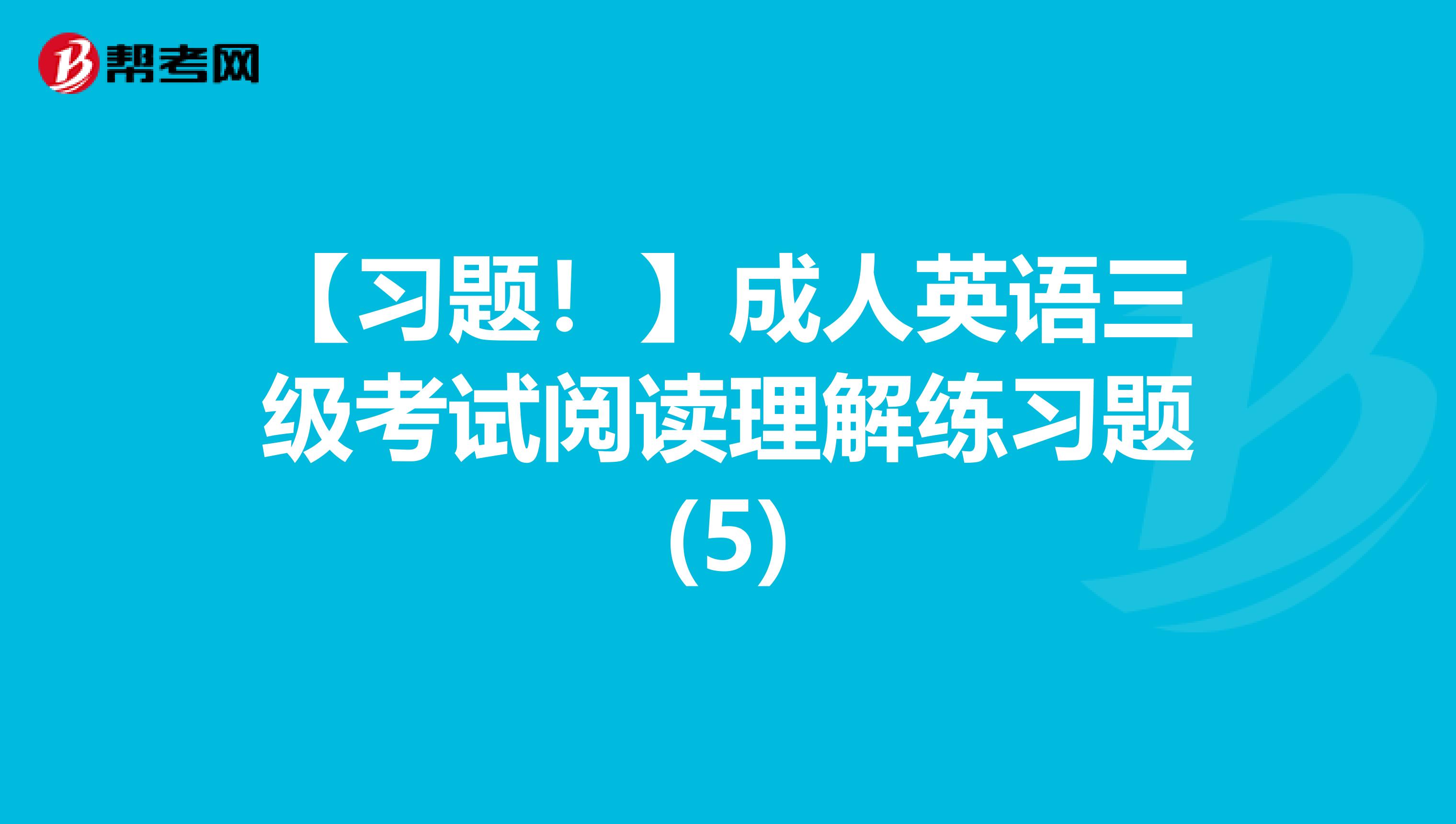 【习题！】成人英语三级考试阅读理解练习题(5)