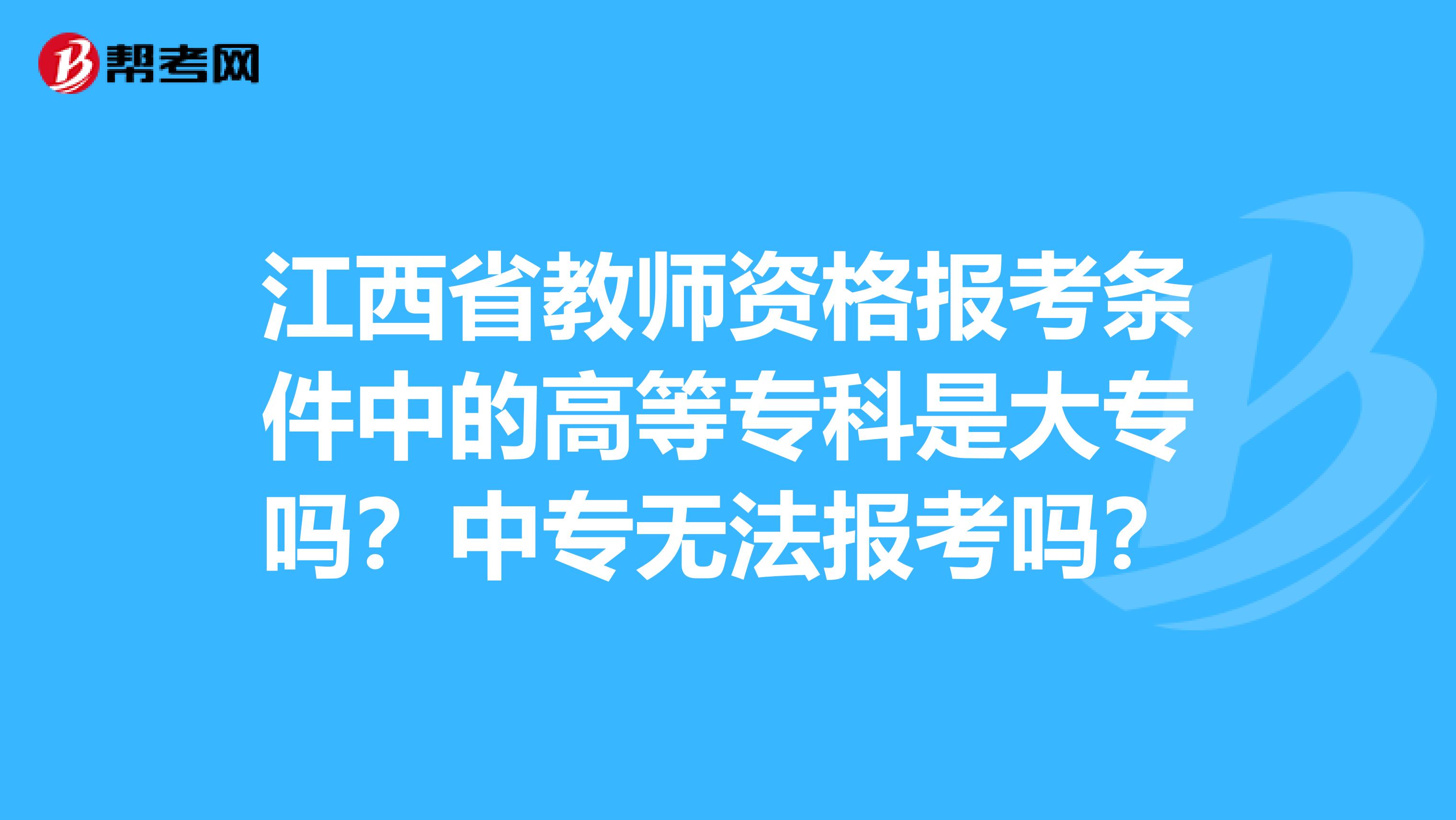 江西省教师资格报考条件中的高等专科是大专吗？中专无法报考吗？