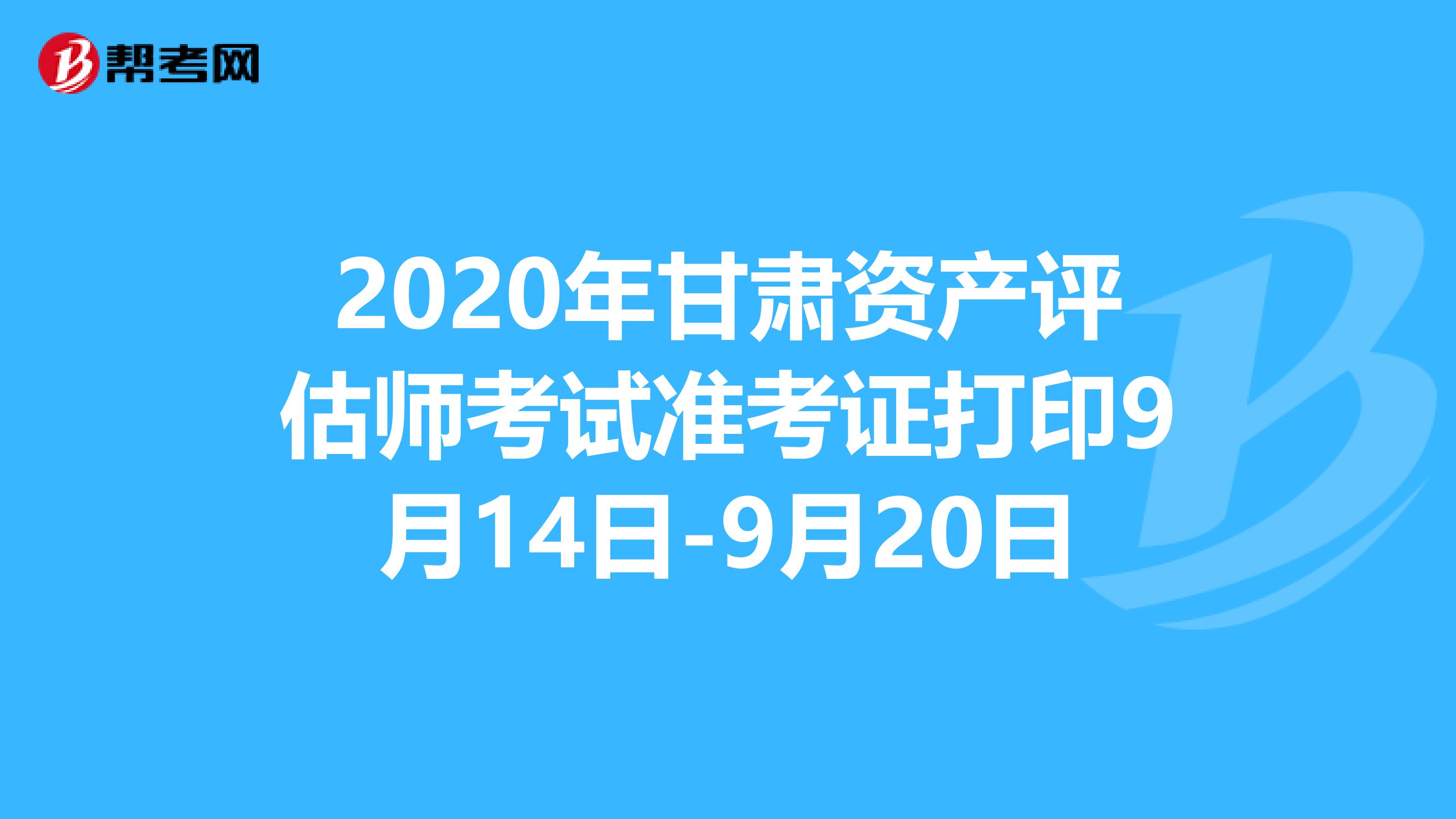 2020年甘肃资产评估师考试准考证打印9月14日-9月20日