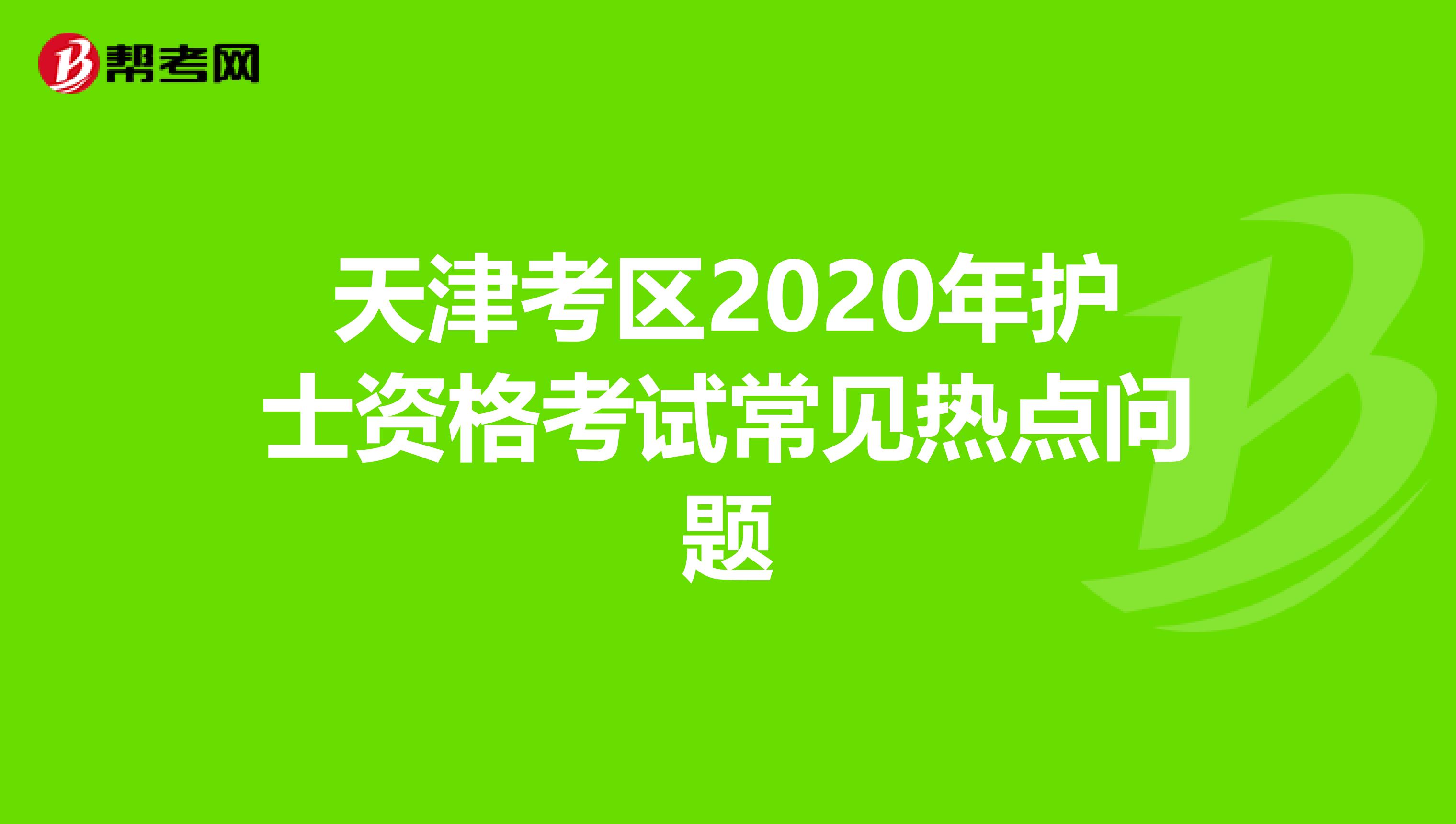 天津考区2020年护士资格考试常见热点问题