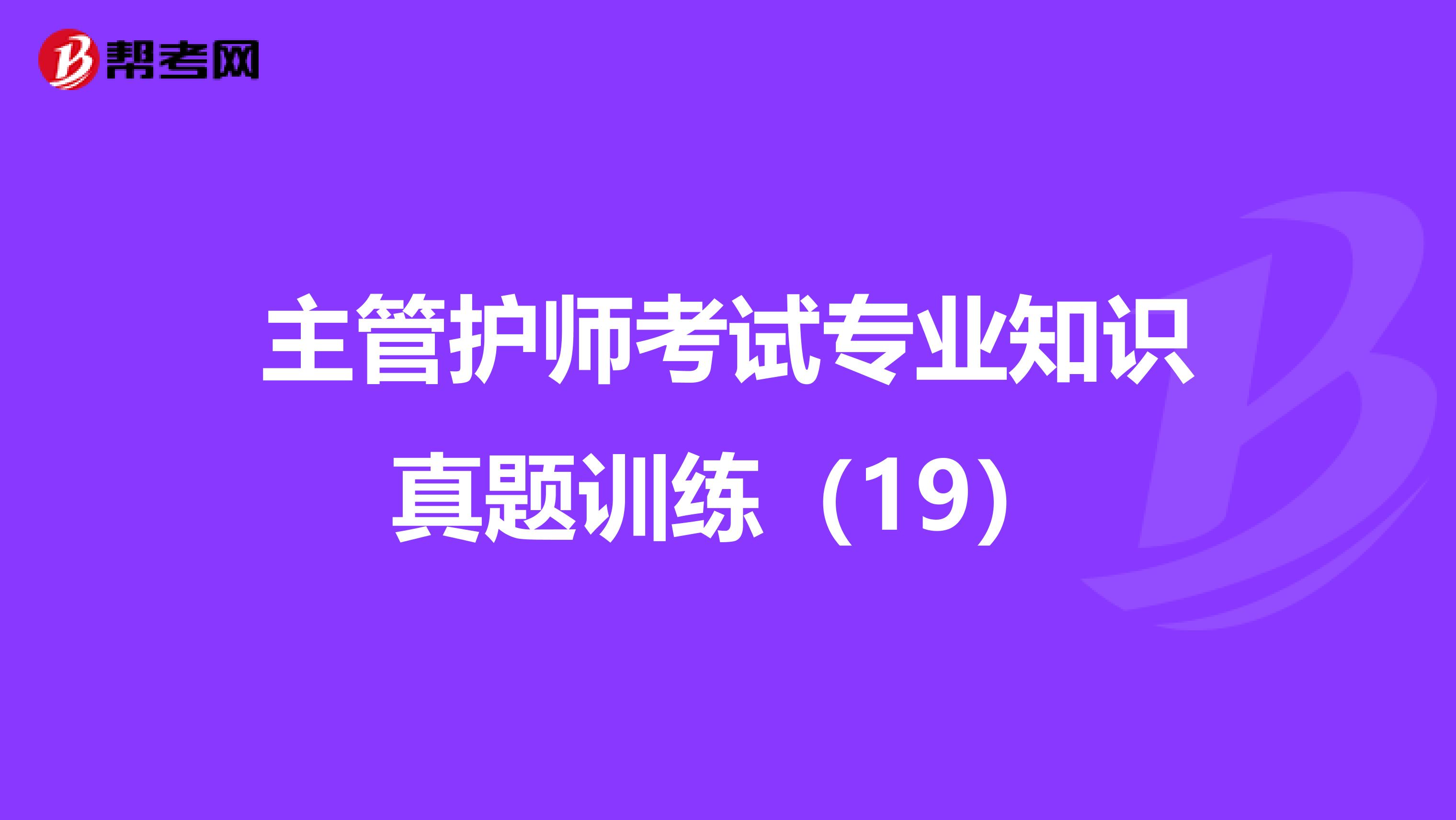 主管护师考试专业知识真题训练（19）