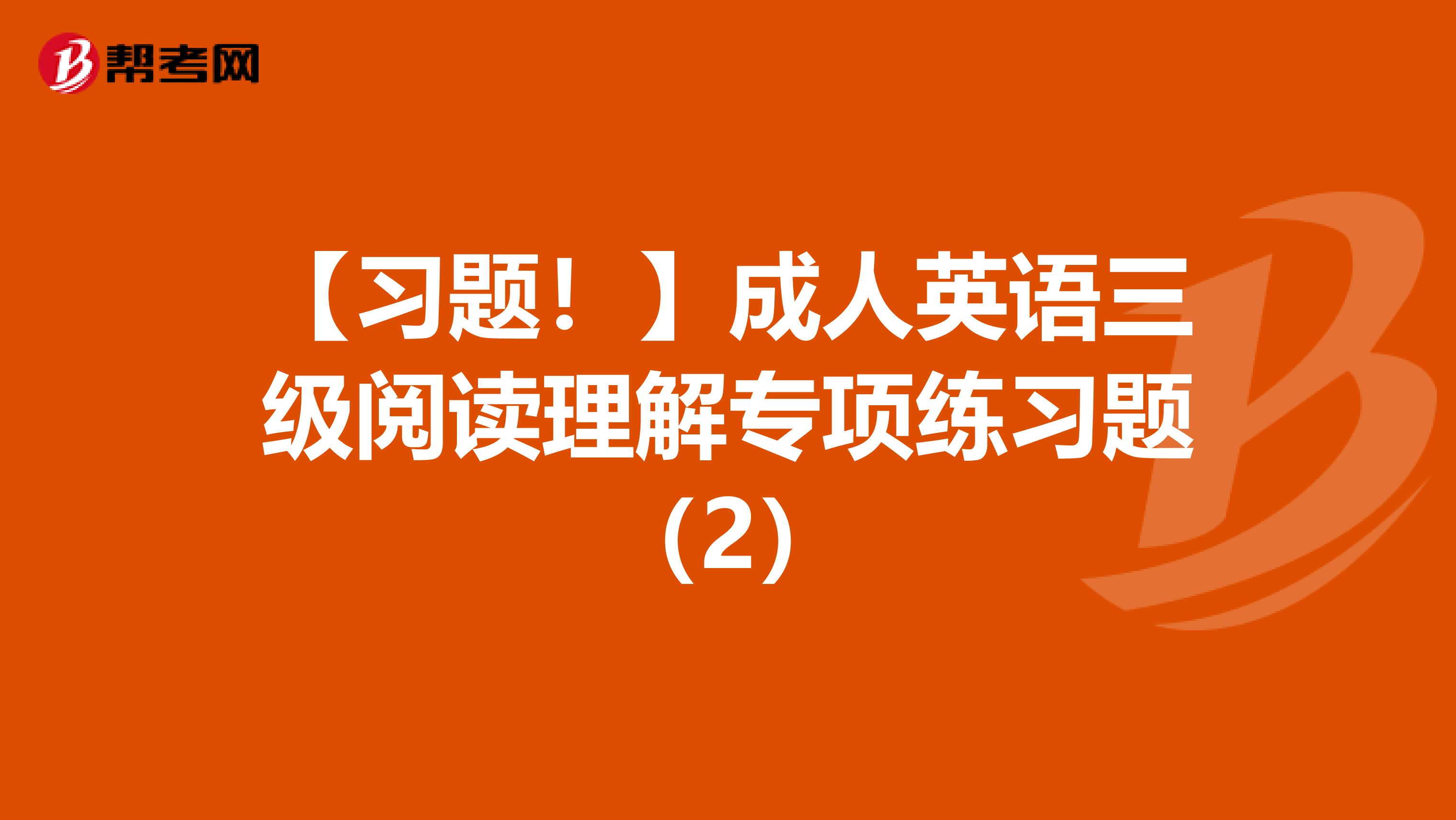 【习题！】成人英语三级阅读理解专项练习题（2）