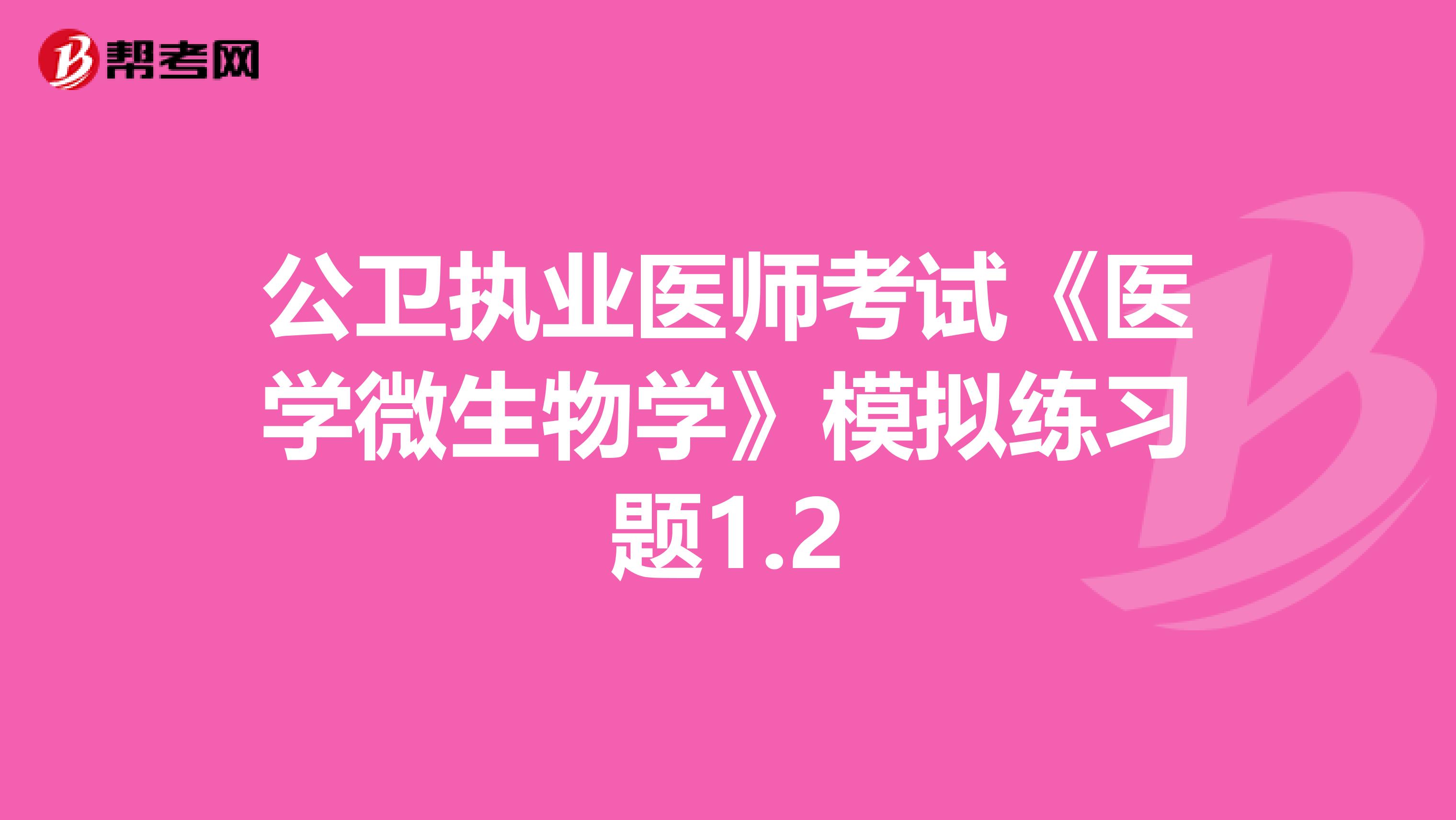 公卫执业医师考试《医学微生物学》模拟练习题1.2