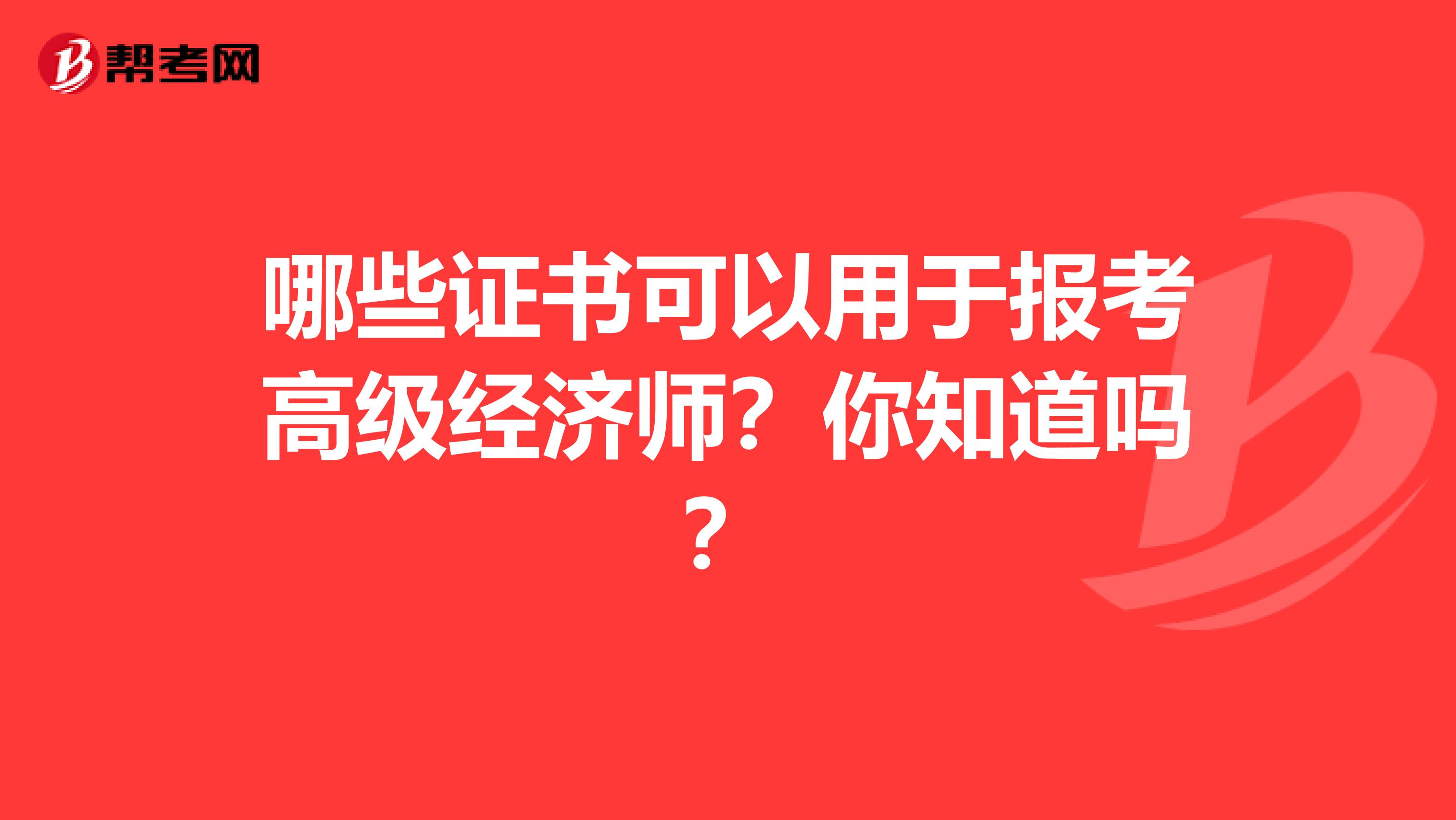 哪些证书可以用于报考高级经济师？你知道吗？