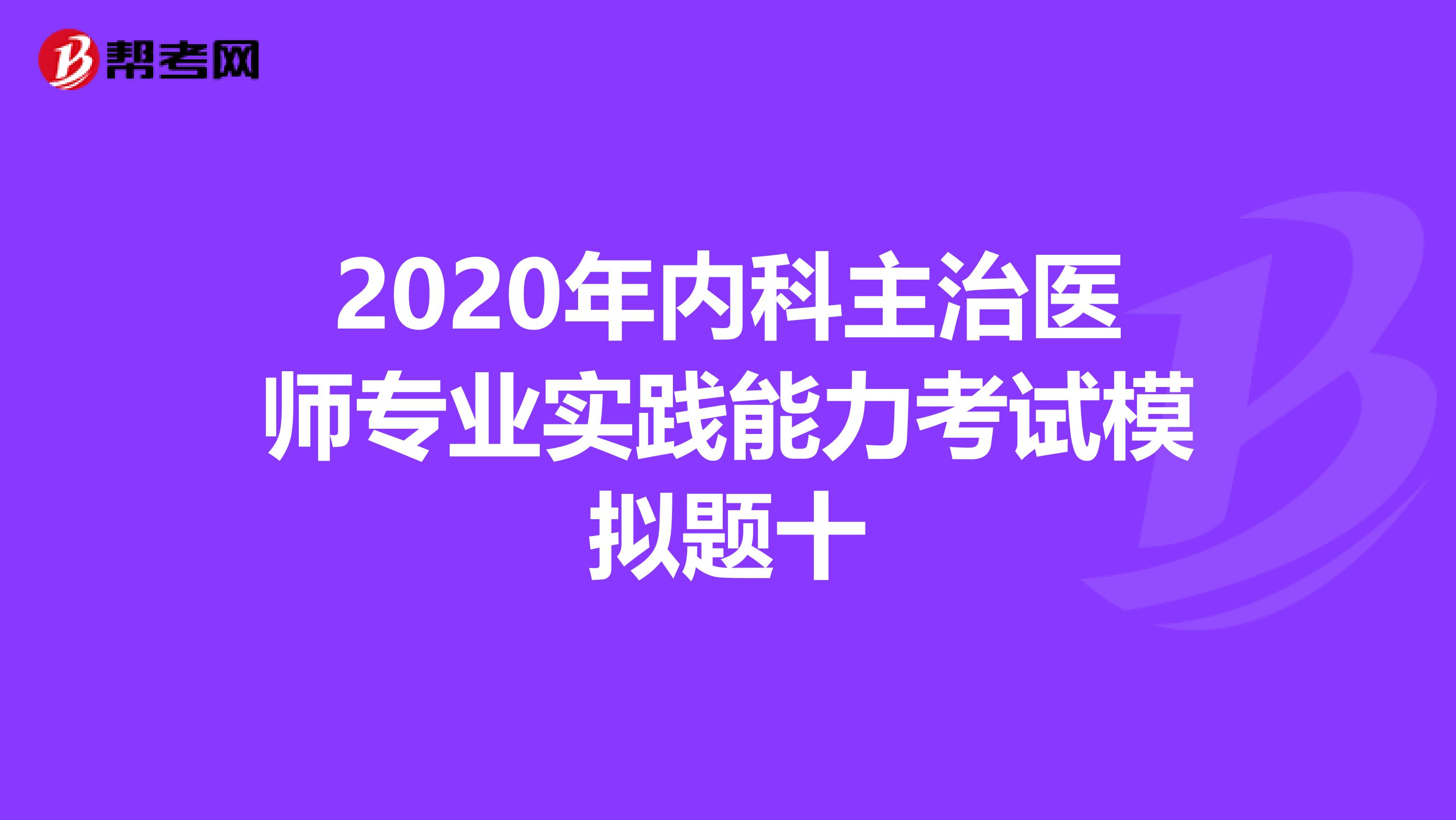 2020年内科主治医师专业实践能力考试模拟题十