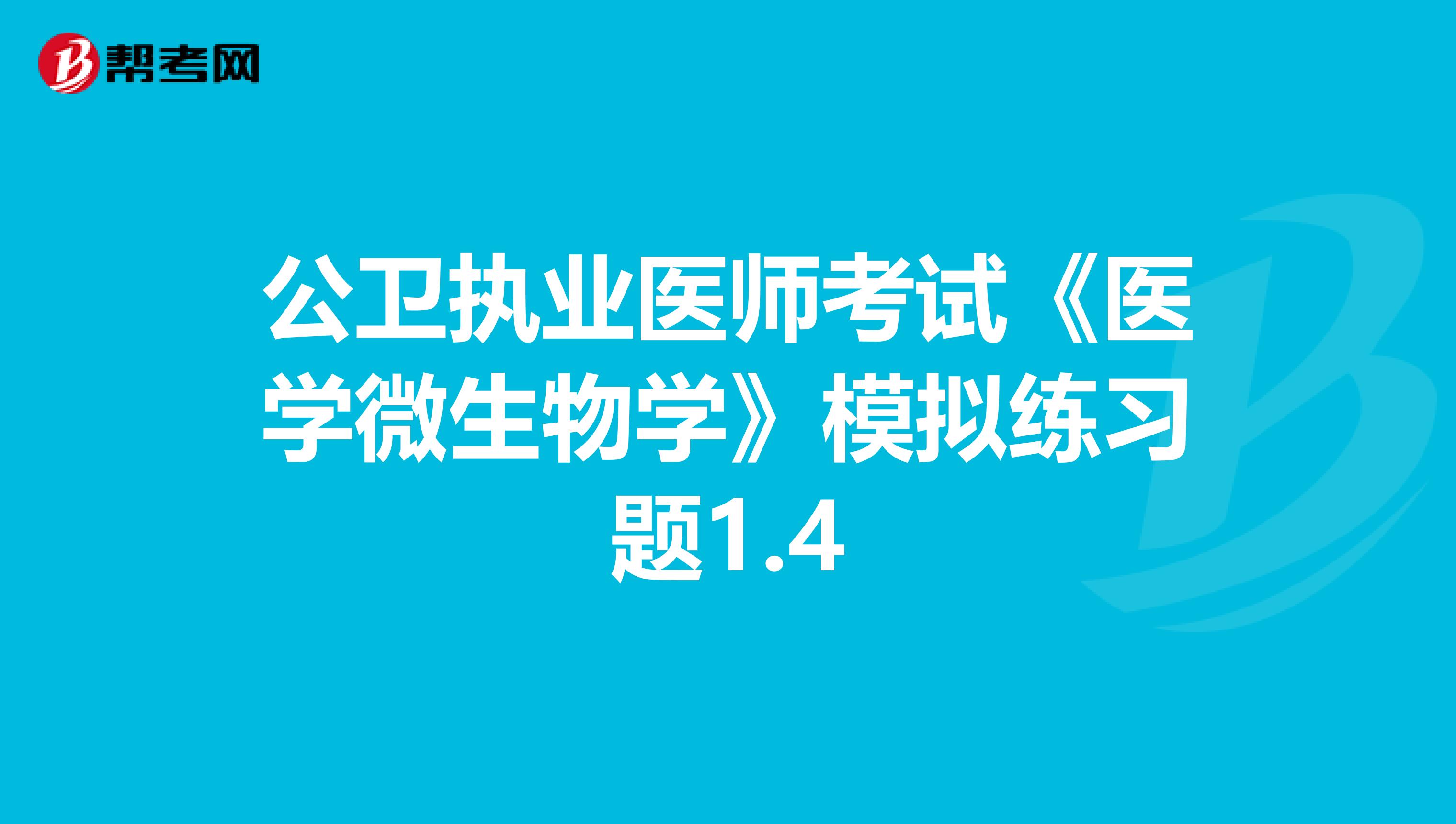 公卫执业医师考试《医学微生物学》模拟练习题1.4