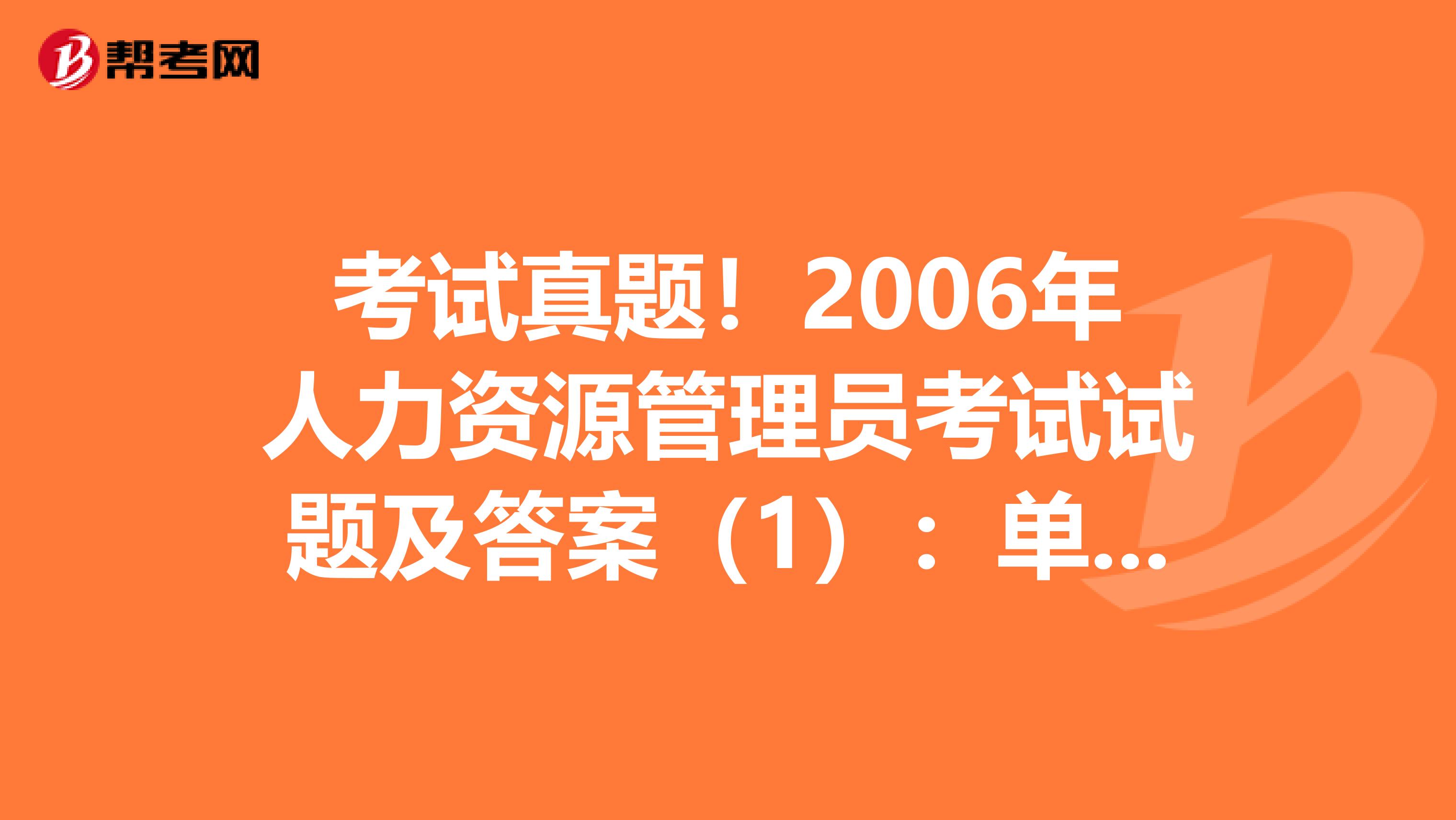 考试真题！2006年人力资源管理员考试试题及答案（1）：单项选择题（5）