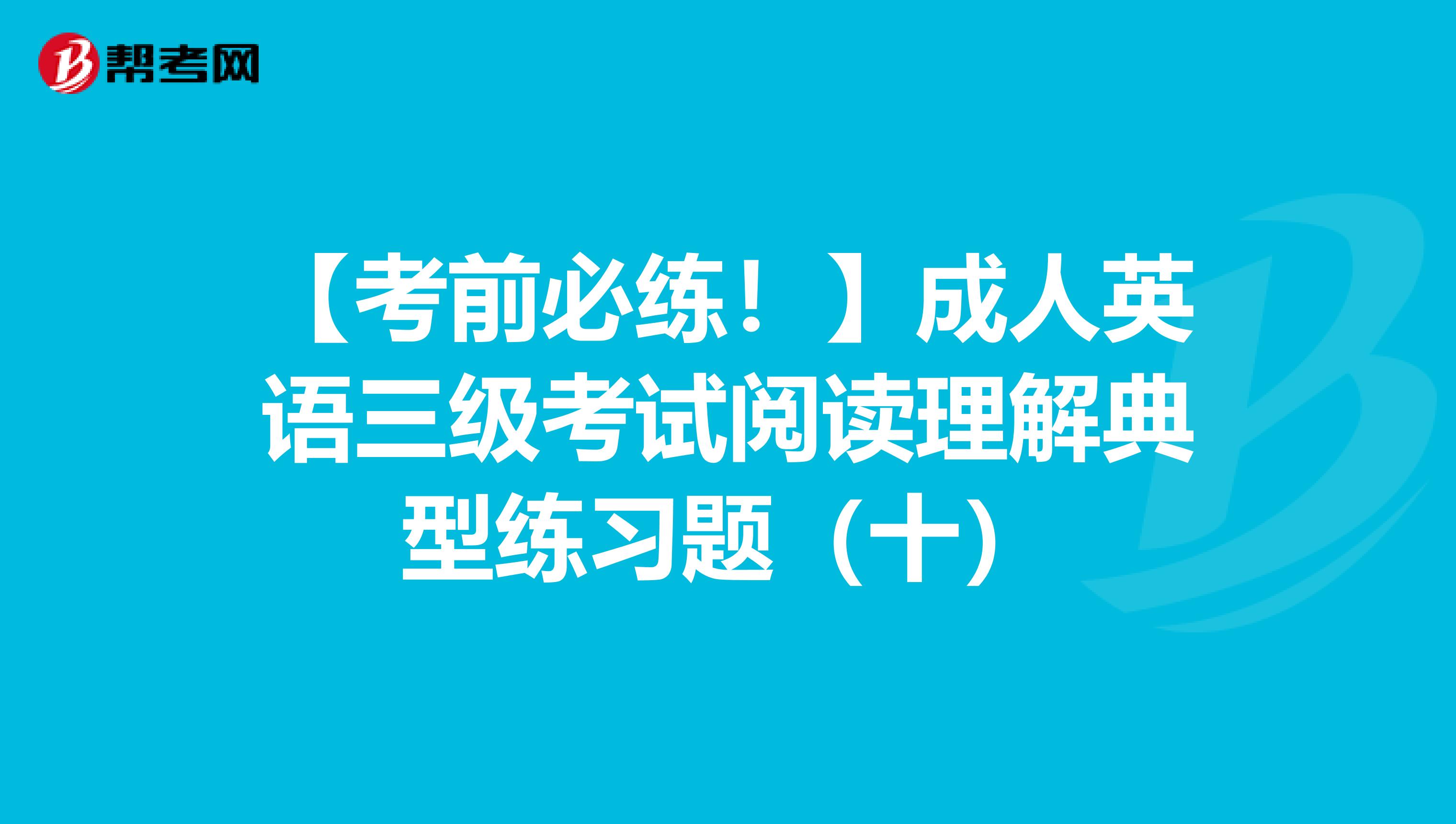 【考前必练！】成人英语三级考试阅读理解典型练习题（十）