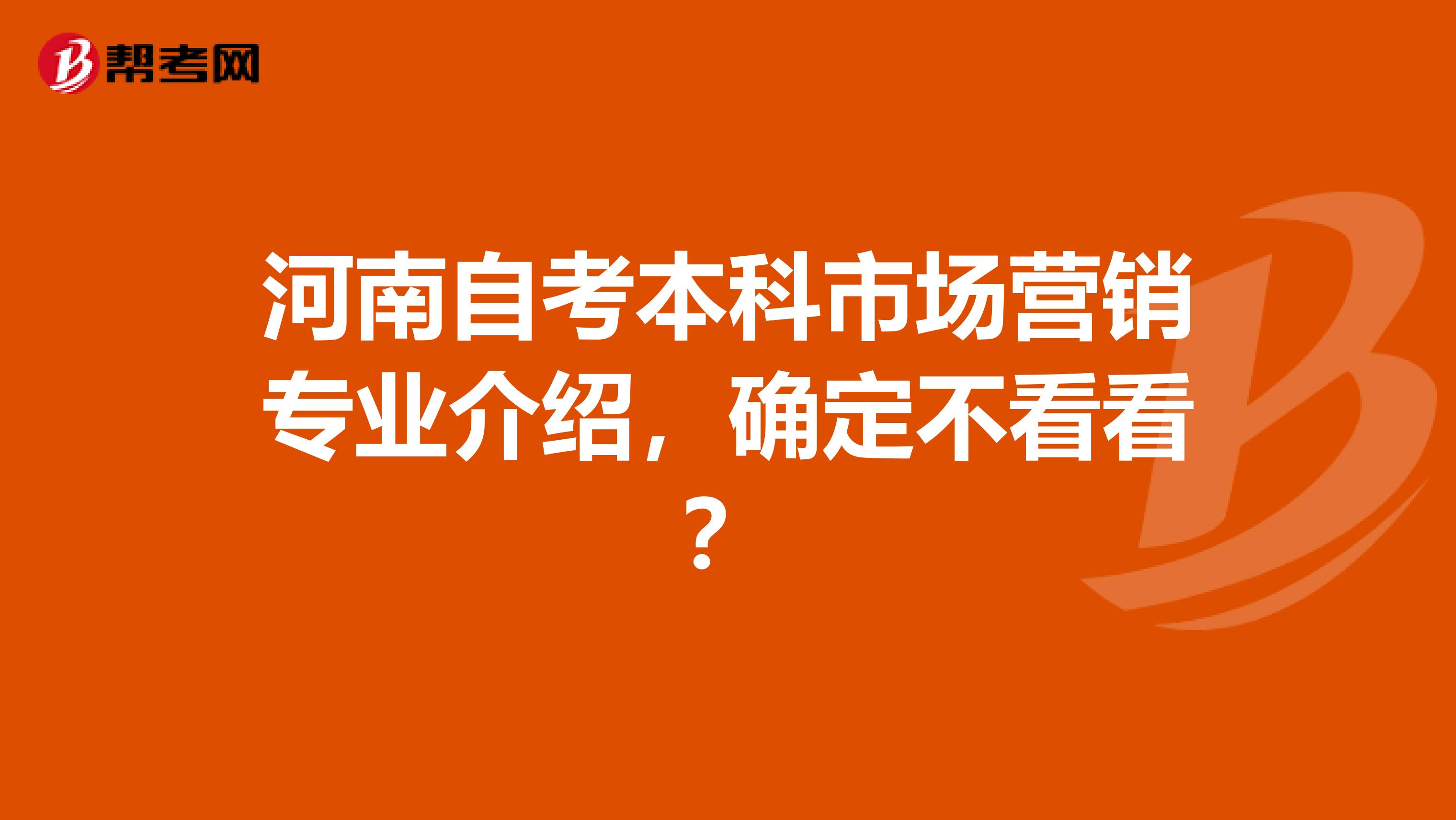 河南自考本科市场营销专业介绍，确定不看看？