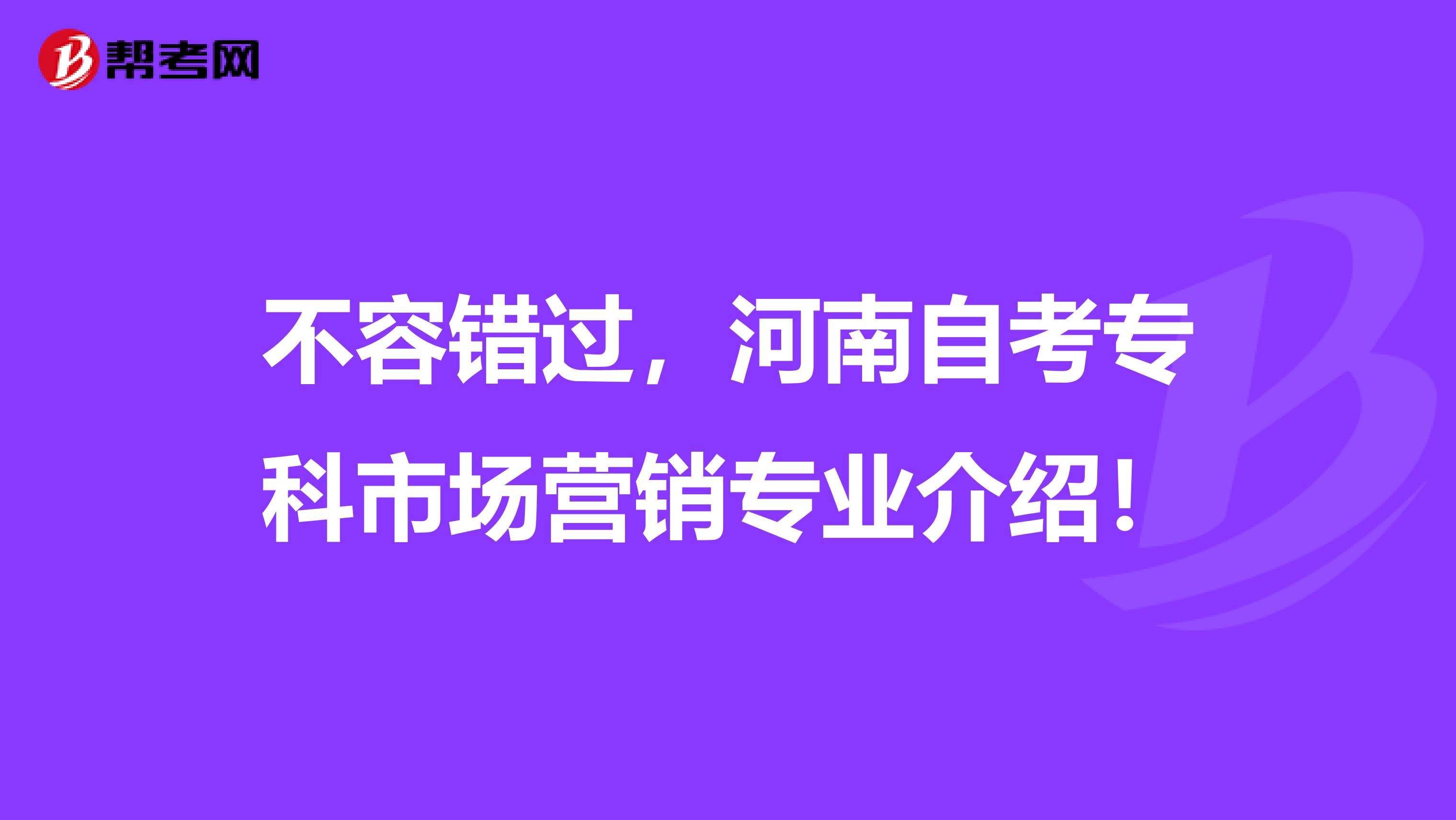 不容错过，河南自考专科市场营销专业介绍！
