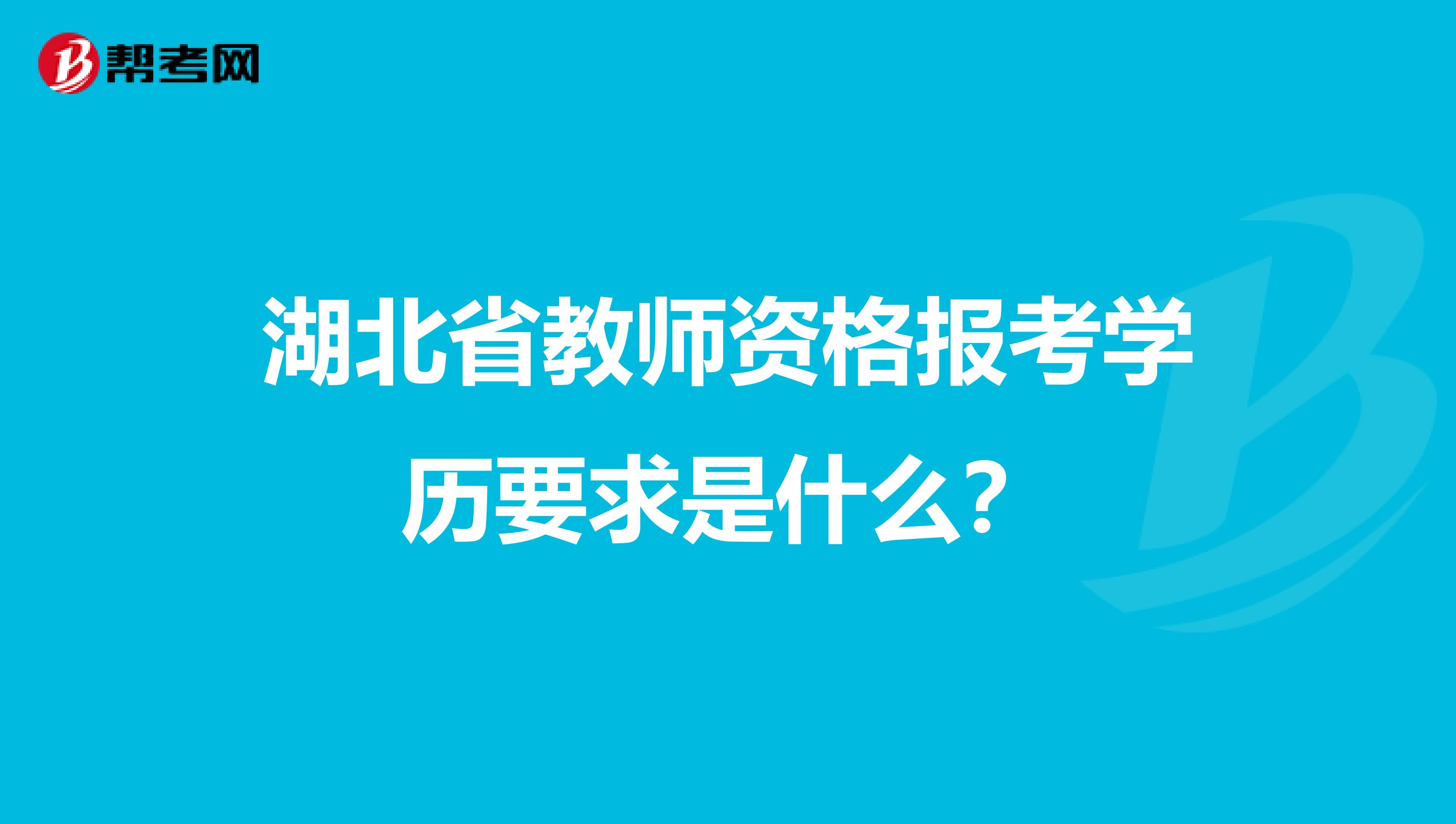 湖北省教师资格报考学历要求是什么？