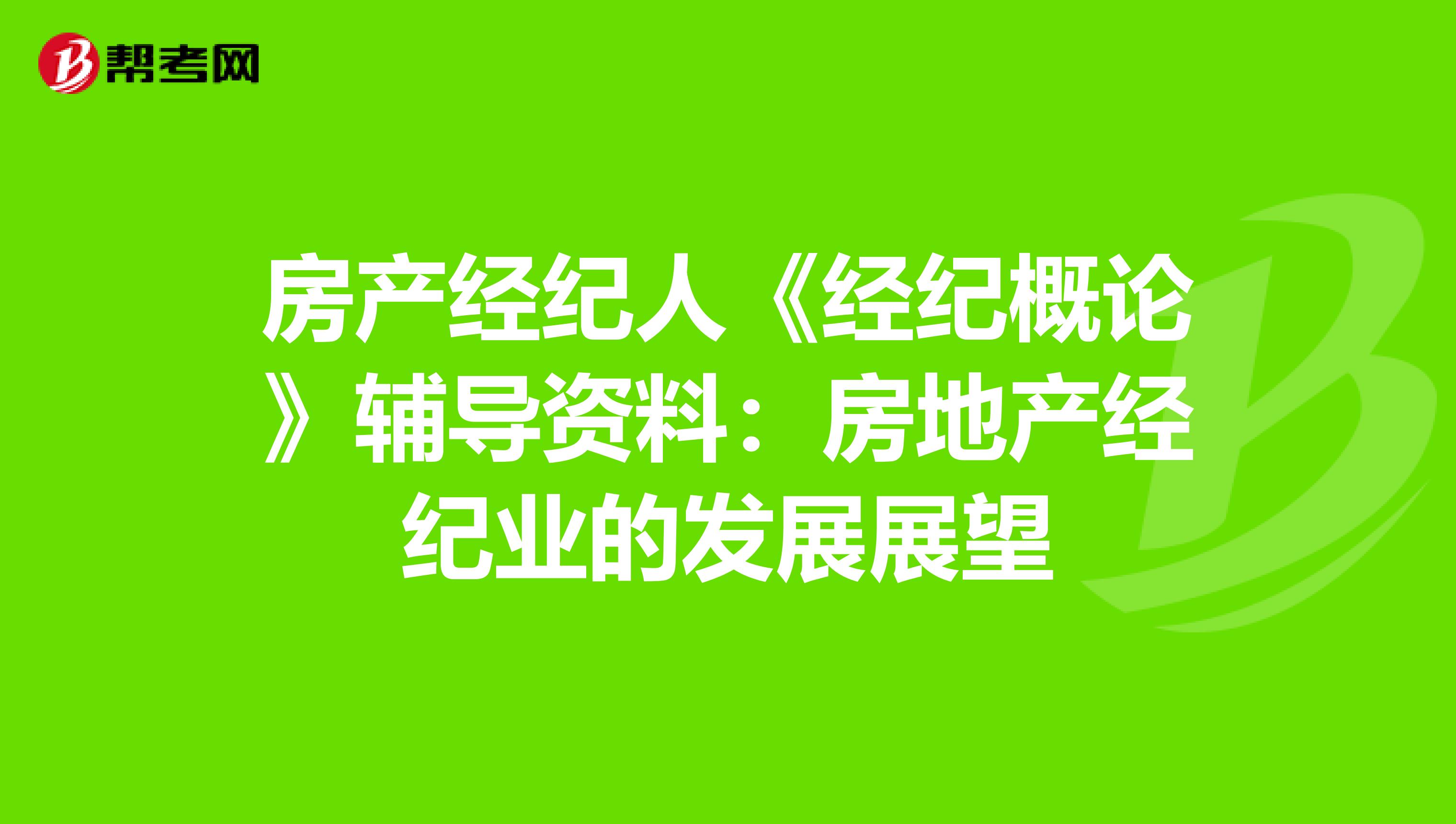 房产经纪人《经纪概论》辅导资料：房地产经纪业的发展展望