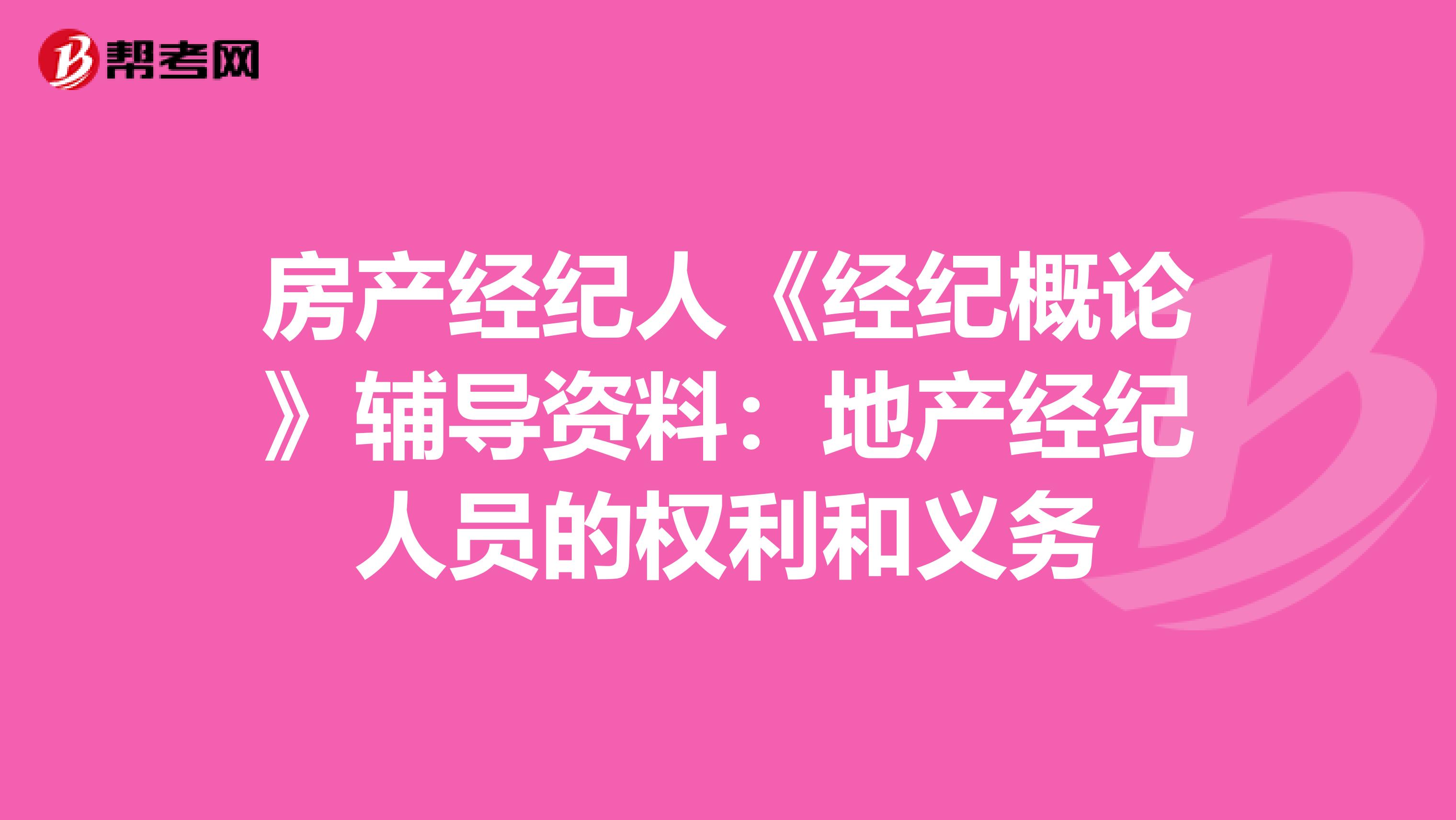 房产经纪人《经纪概论》辅导资料：地产经纪人员的权利和义务