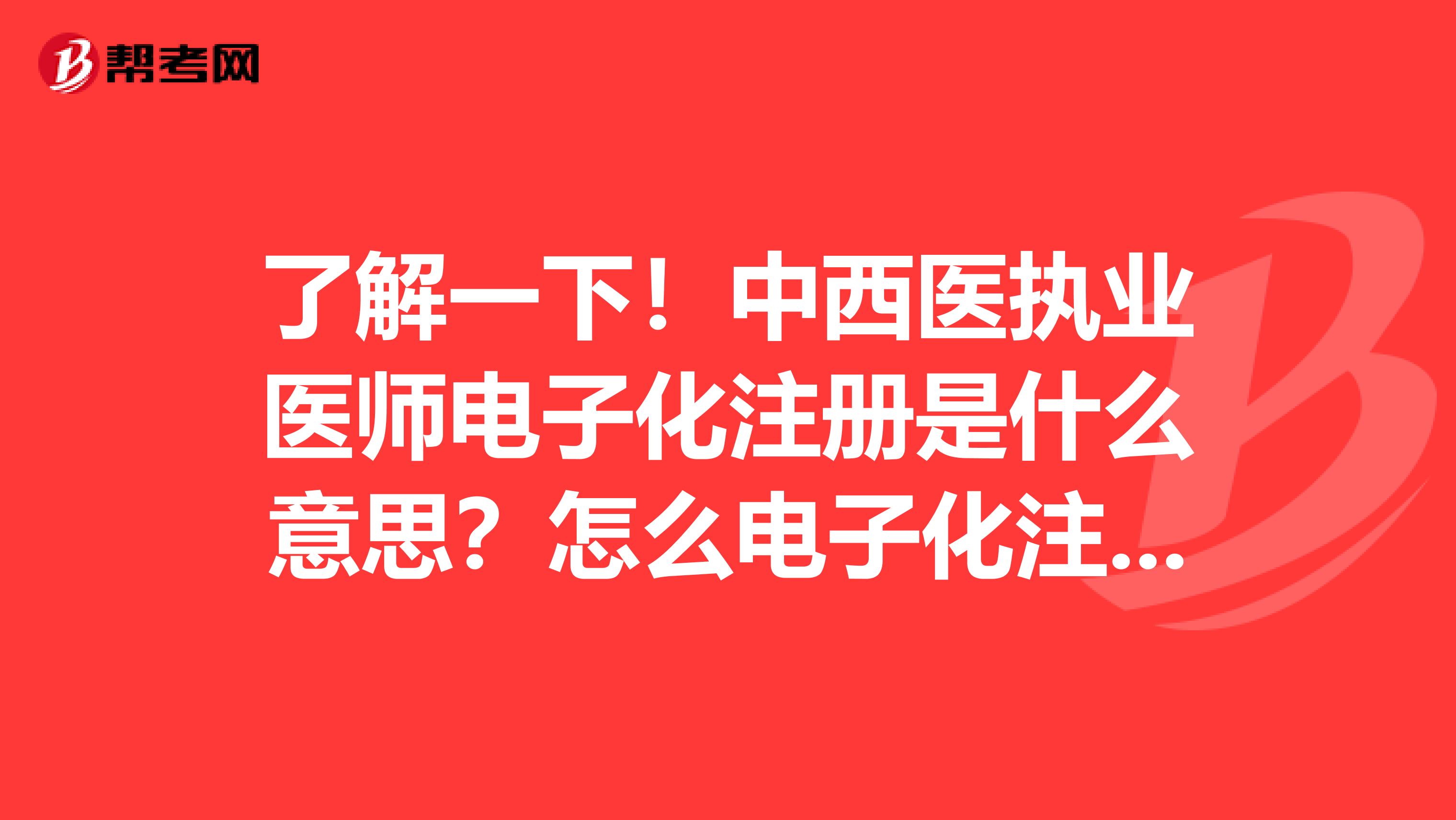 了解一下！中西醫執業醫師電子化注冊是什么意思？怎么電子化注冊？