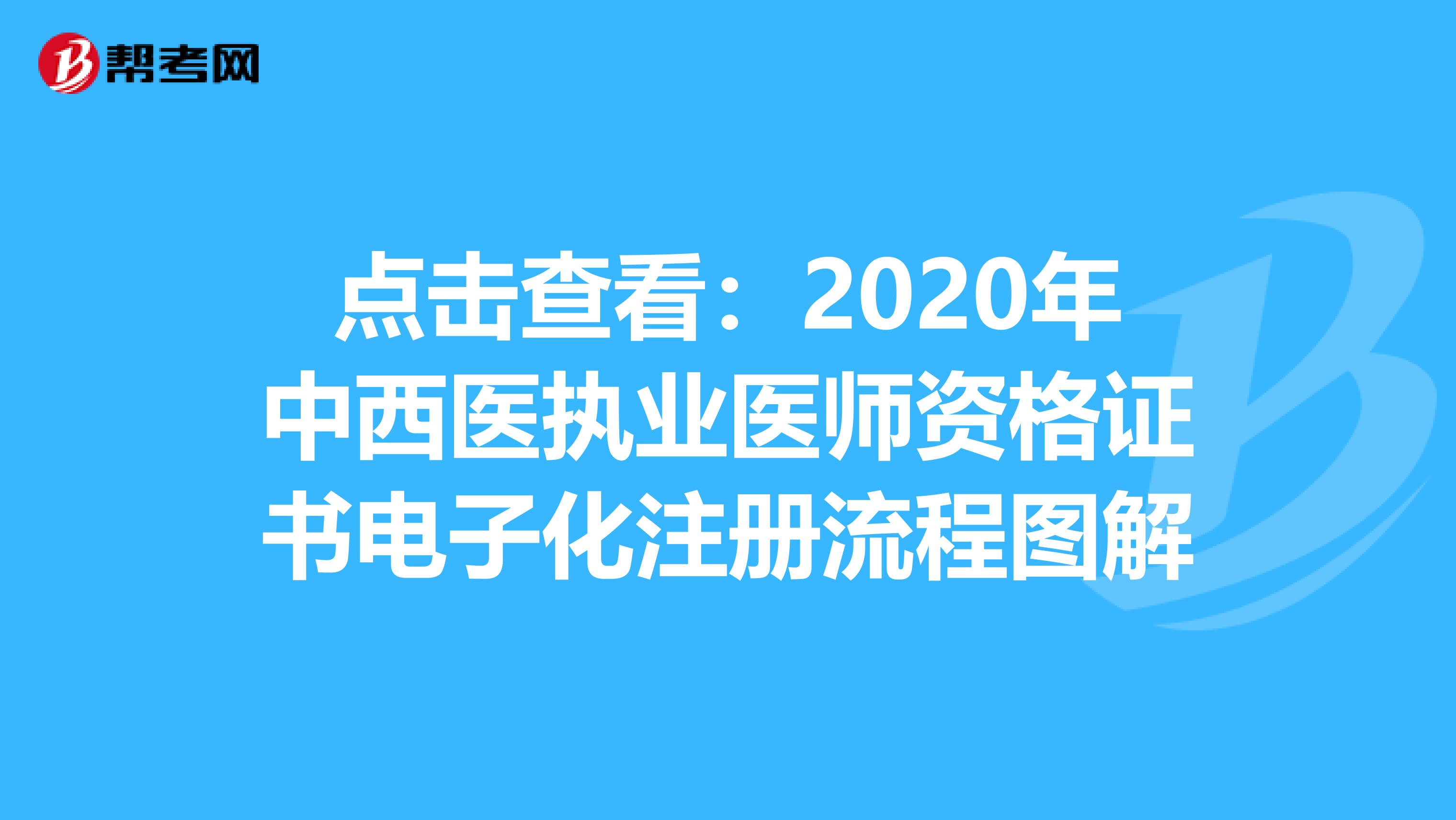 點擊查看：2020年中西醫執業醫師資格證書電子化注冊流程圖解