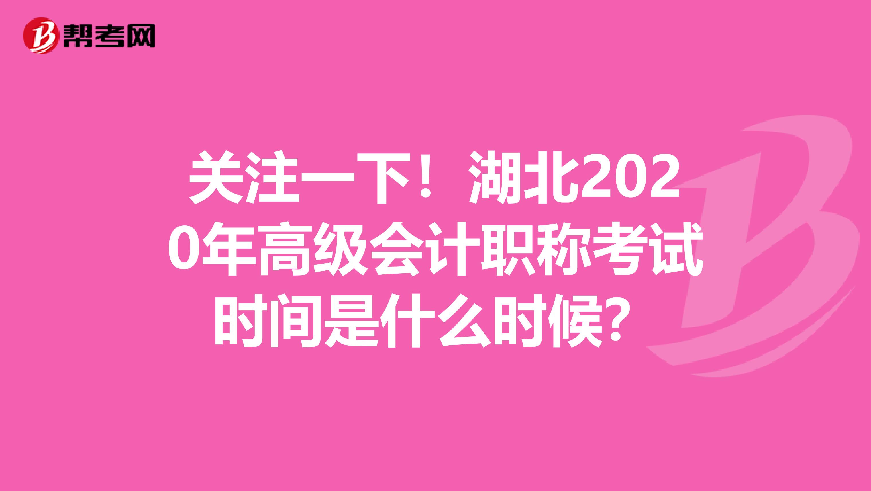 關(guān)注一下！湖北2020年高級會計職稱考試時間是什么時候？