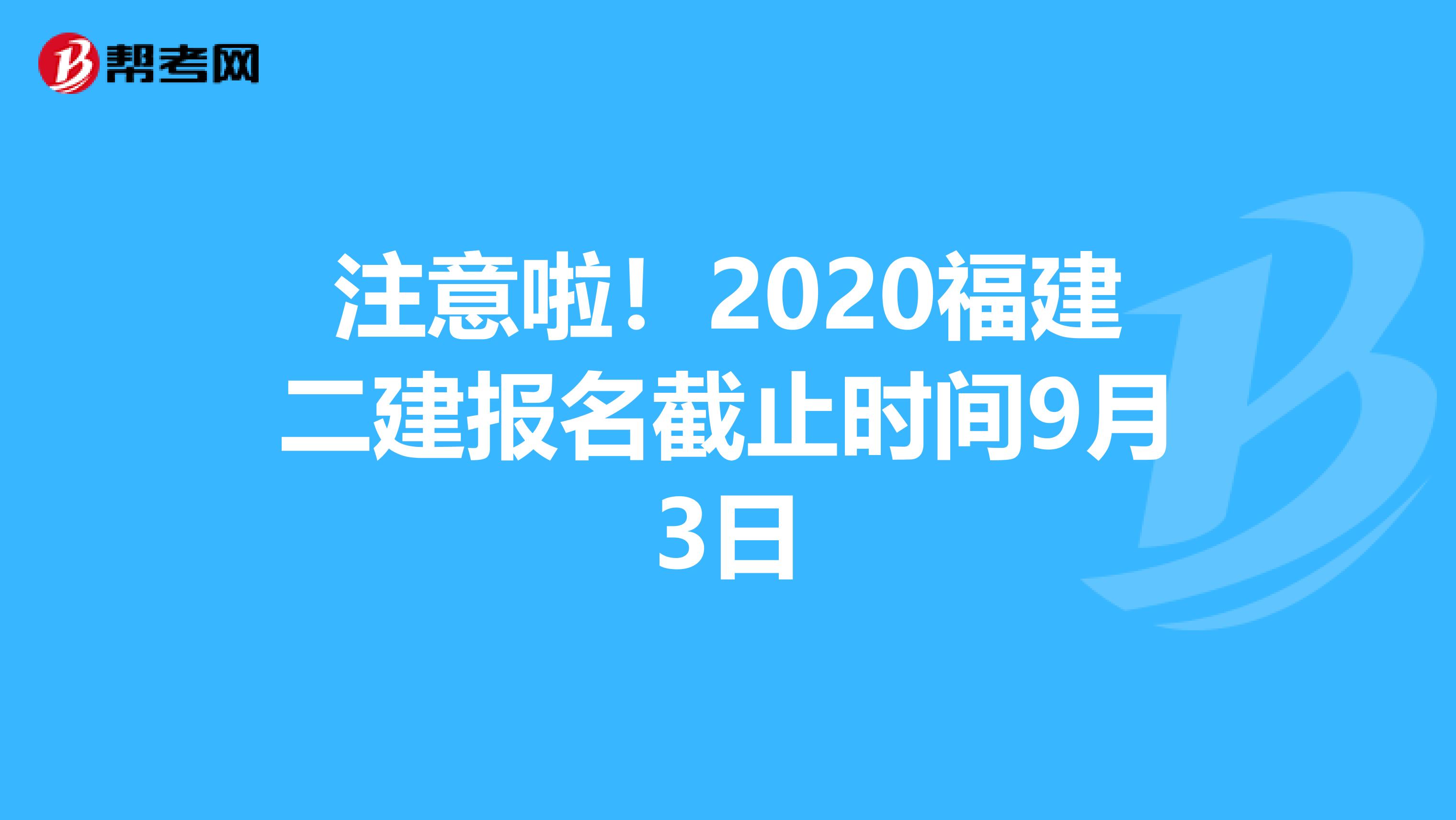 注意啦！2020福建二建報名截止時間9月3日
