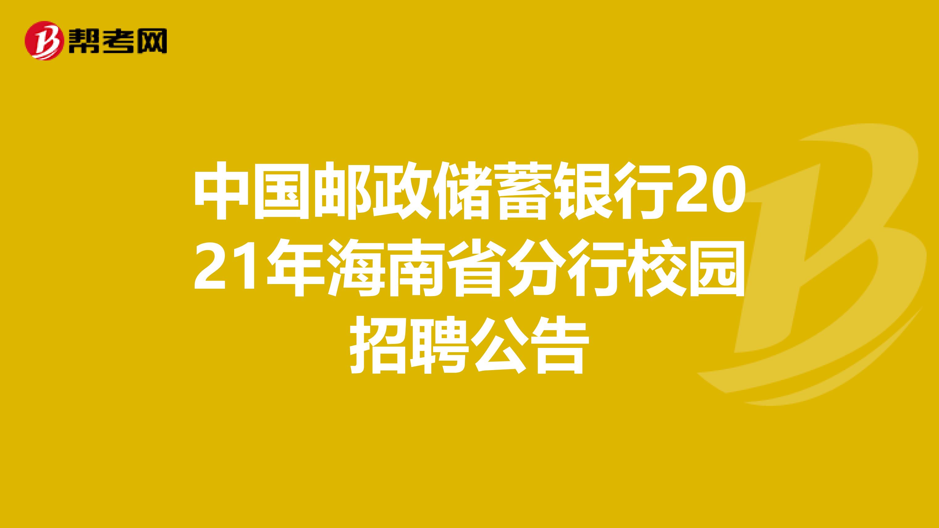 中国邮政储蓄银行2021年海南省分行校园招聘公告