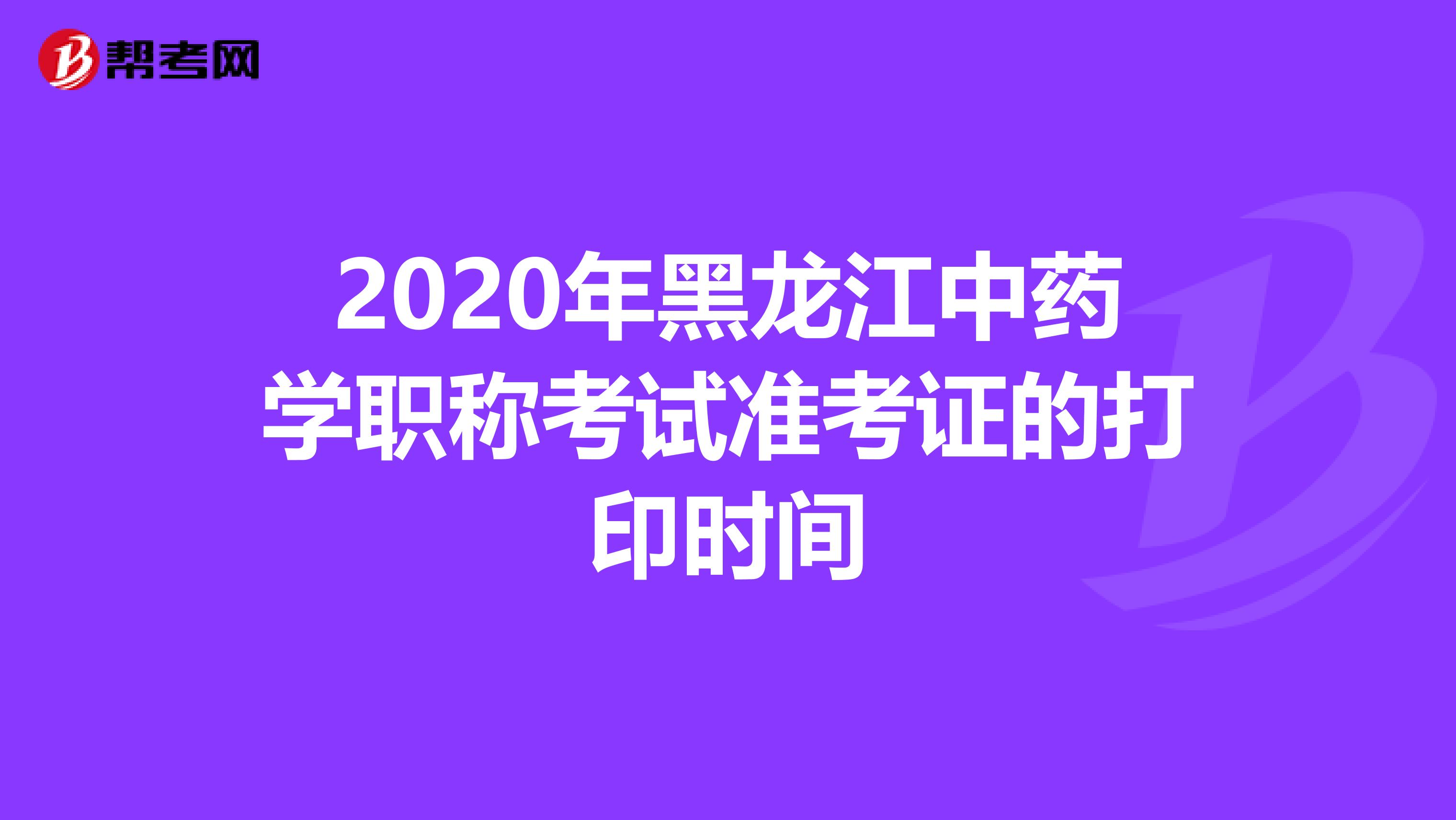 2020年黑龙江中药学职称考试准考证的打印时间