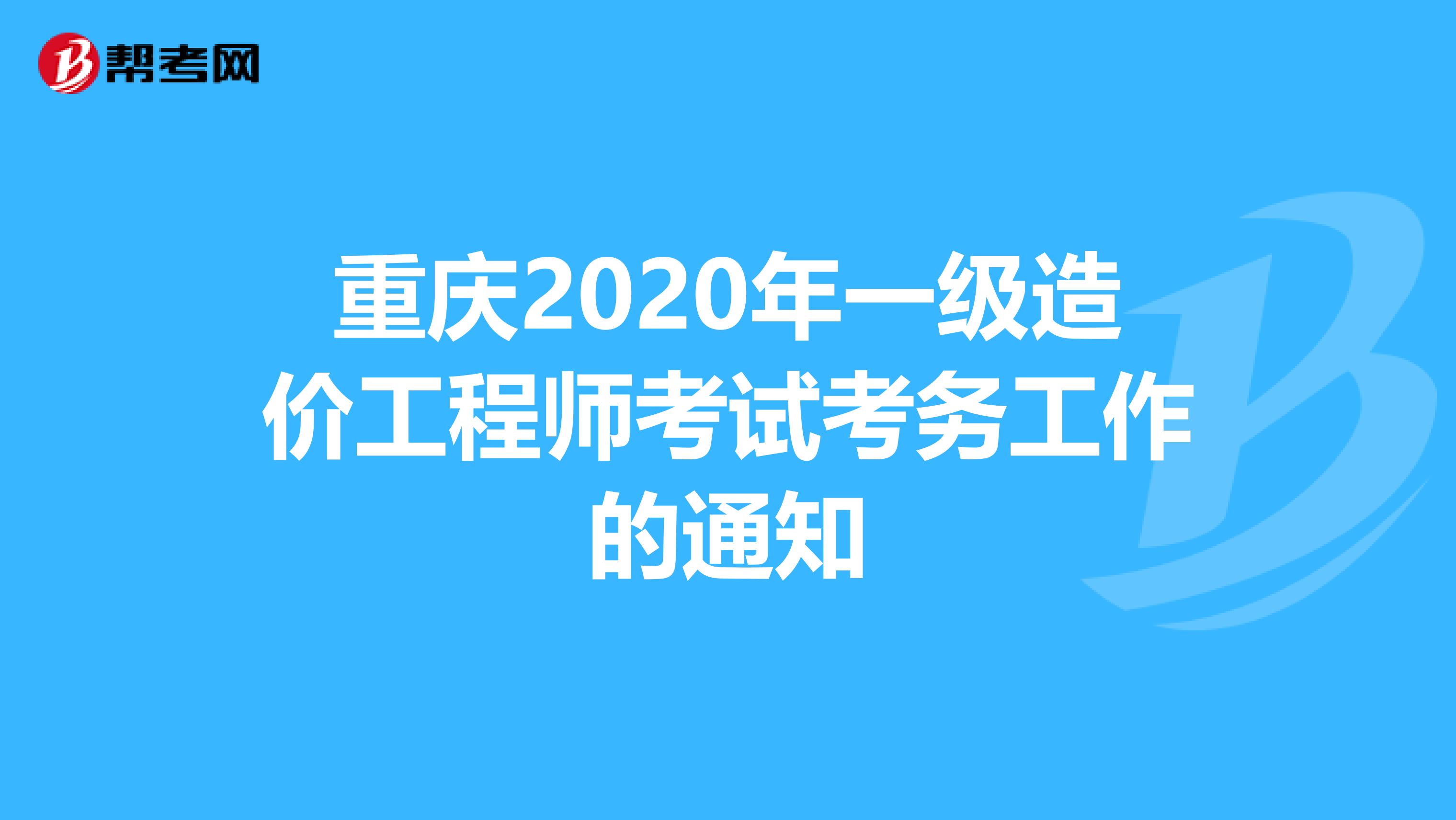 重庆2020年一级造价工程师考试考务工作的通知
