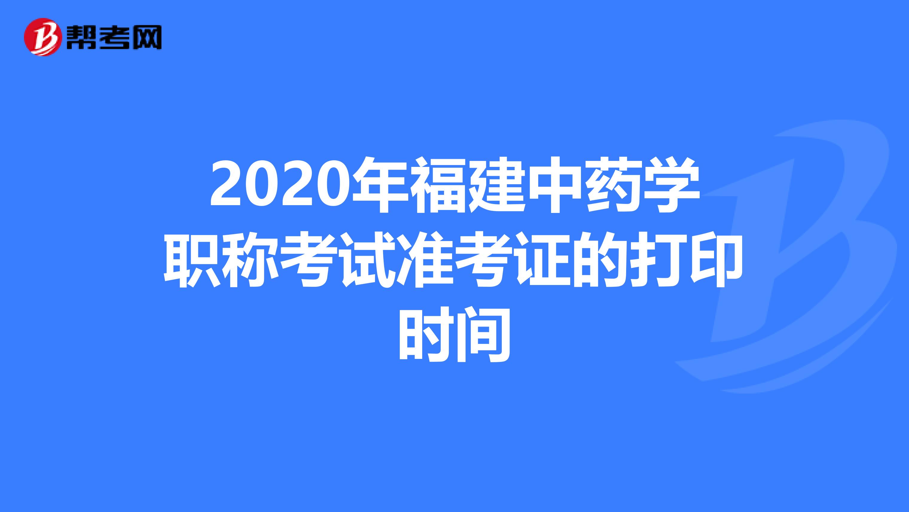 2020年福建中药学职称考试准考证的打印时间