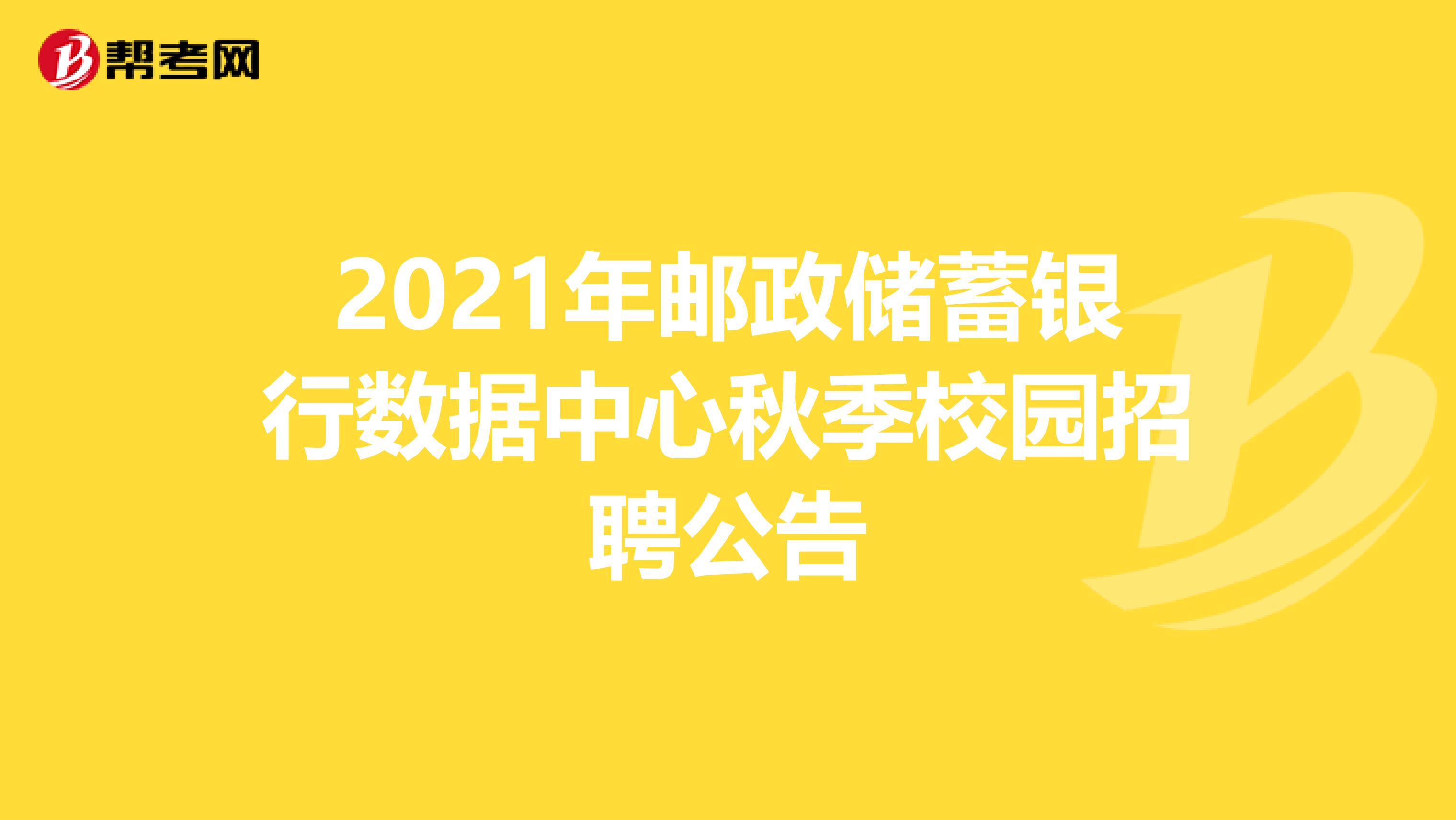 2021年邮政储蓄银行数据中心秋季校园招聘公告