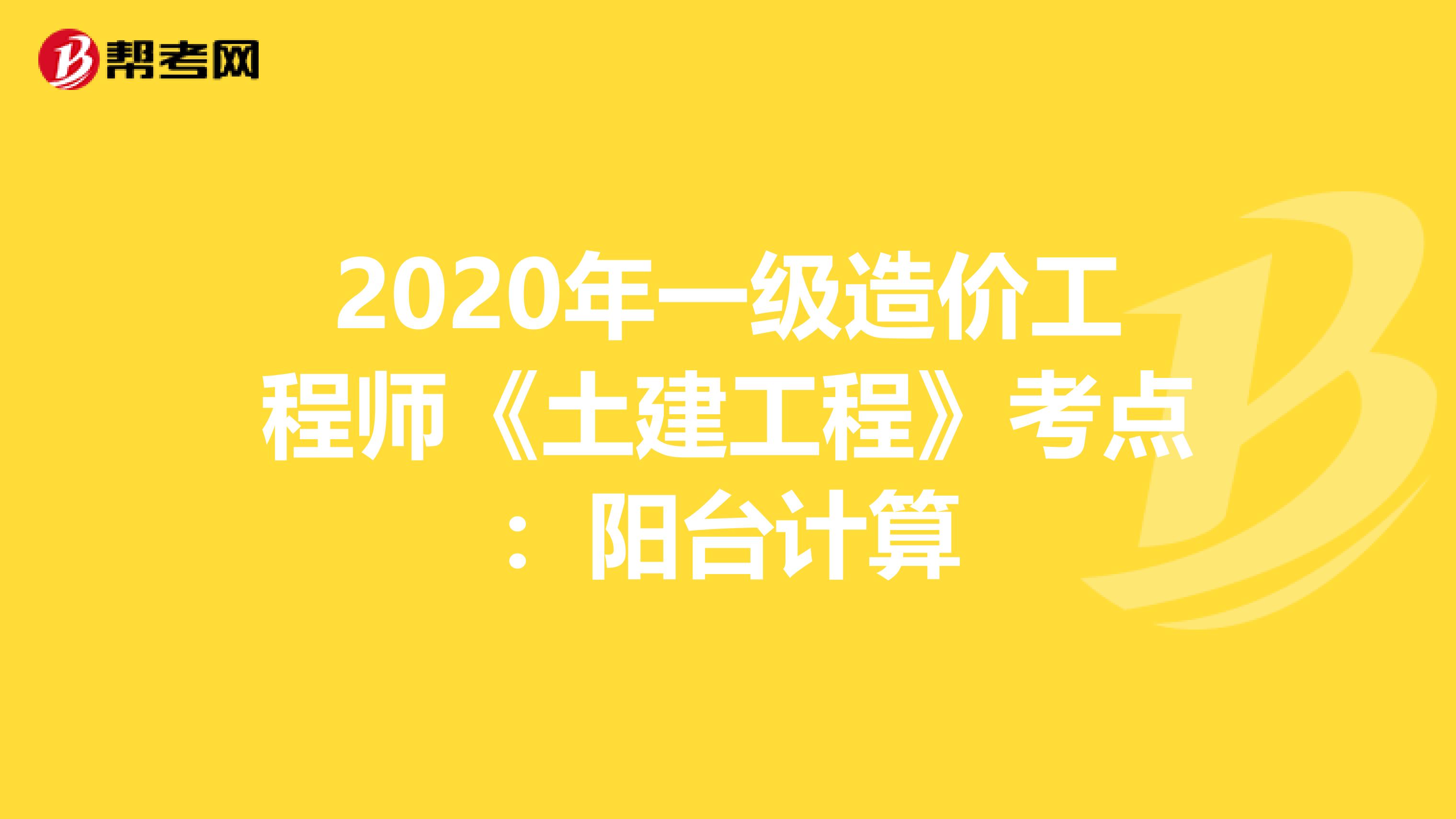 2020年一级造价工程师《土建工程》考点：阳台计算