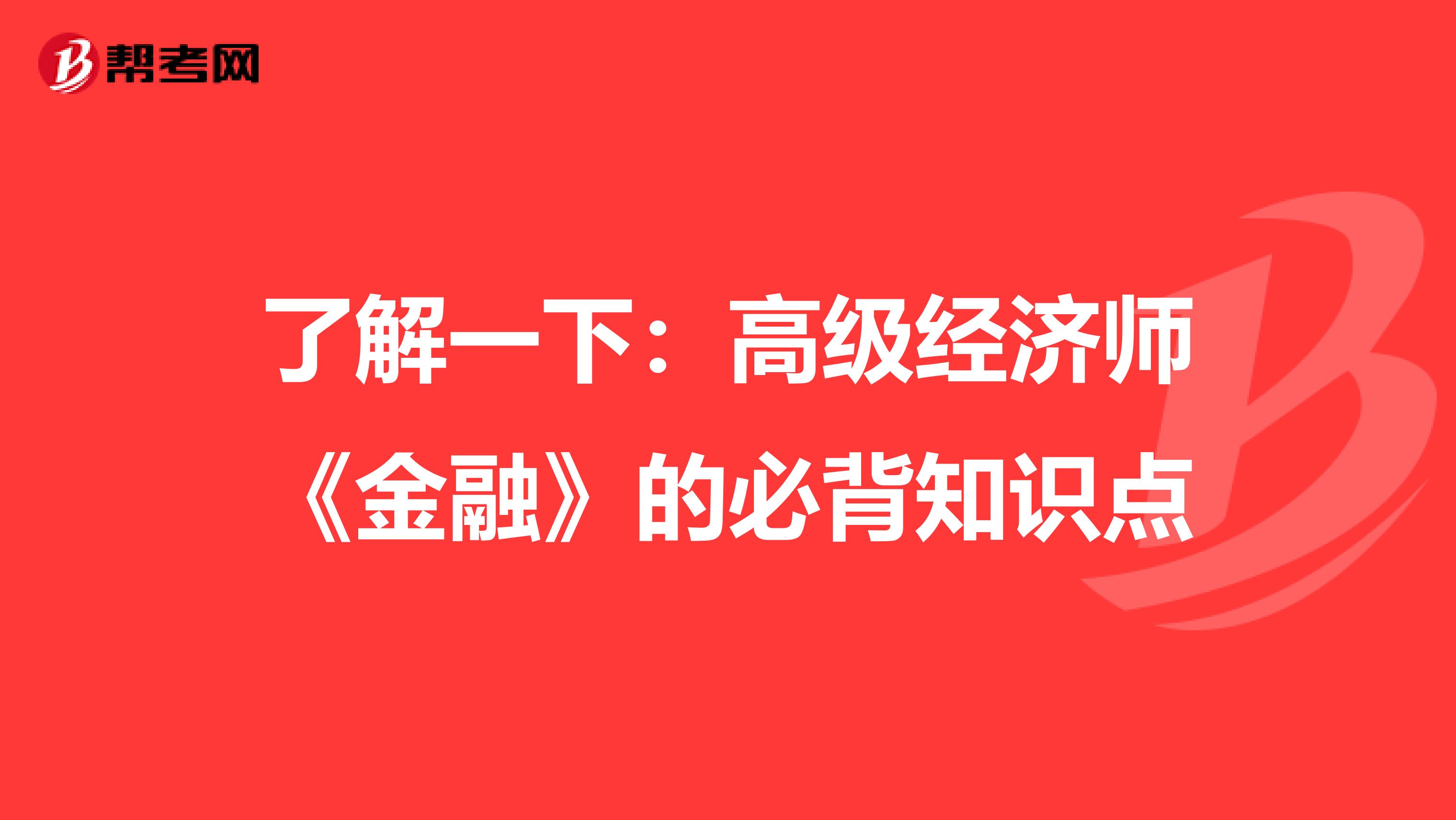 了解一下：高级经济师《金融》的必背知识点