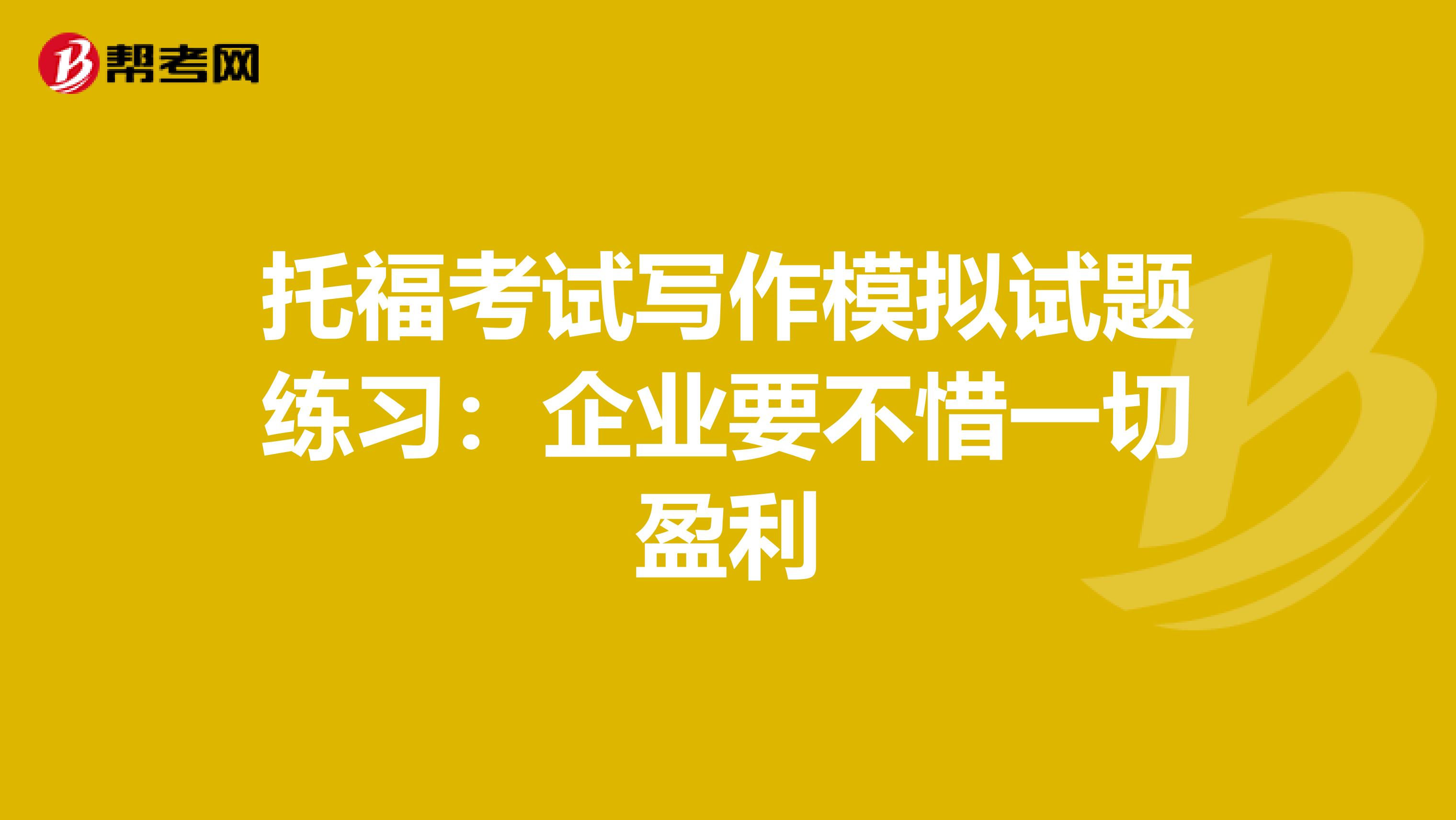 托福考试写作模拟试题练习：企业要不惜一切盈利