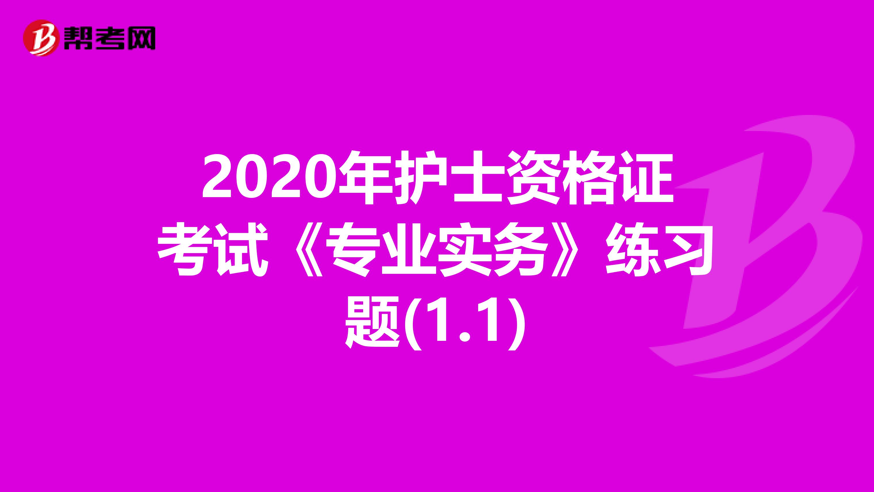 2020年护士资格证考试《专业实务》练习题(1.1)