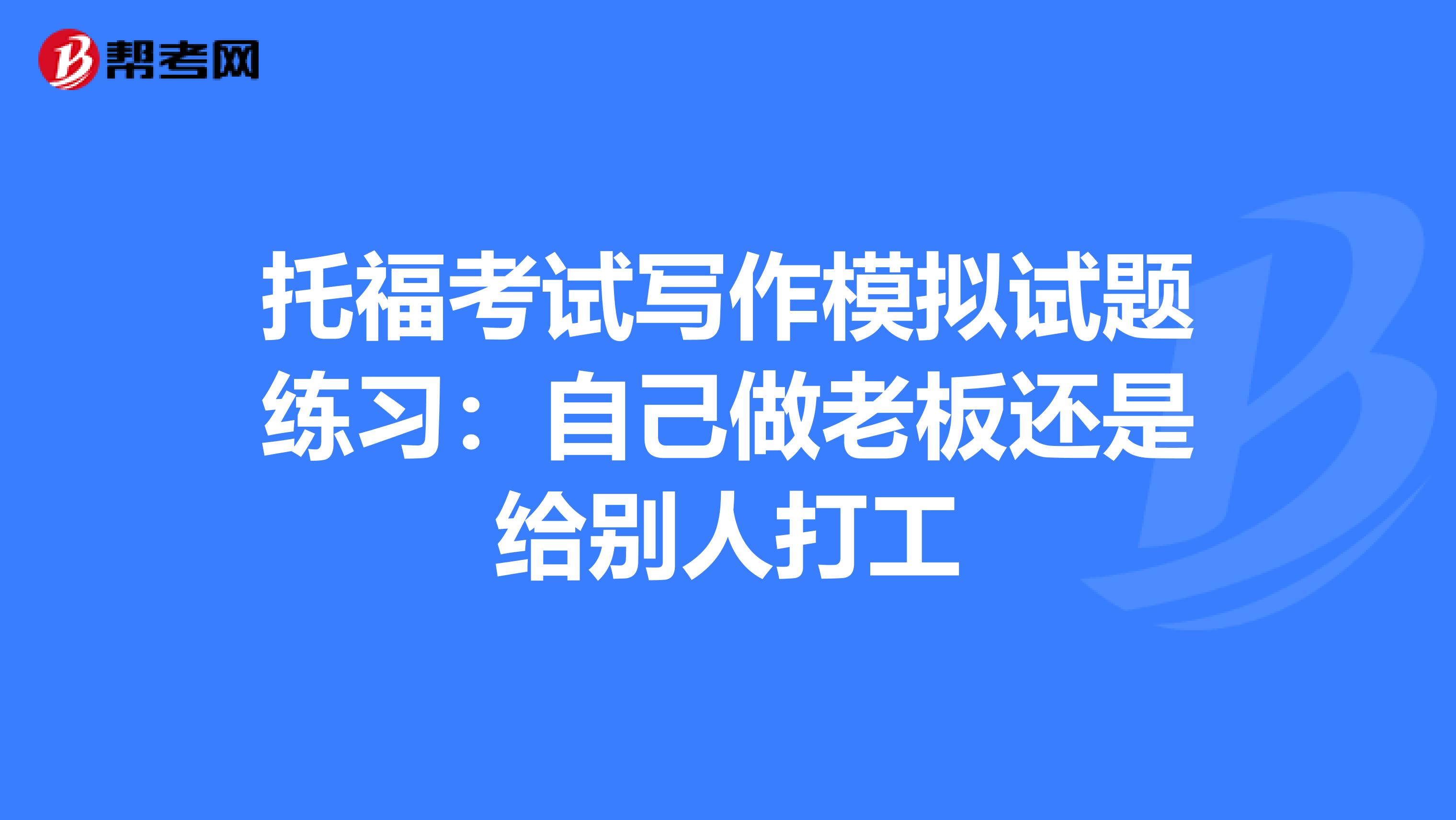 托福考试写作模拟试题练习：自己做老板还是给别人打工