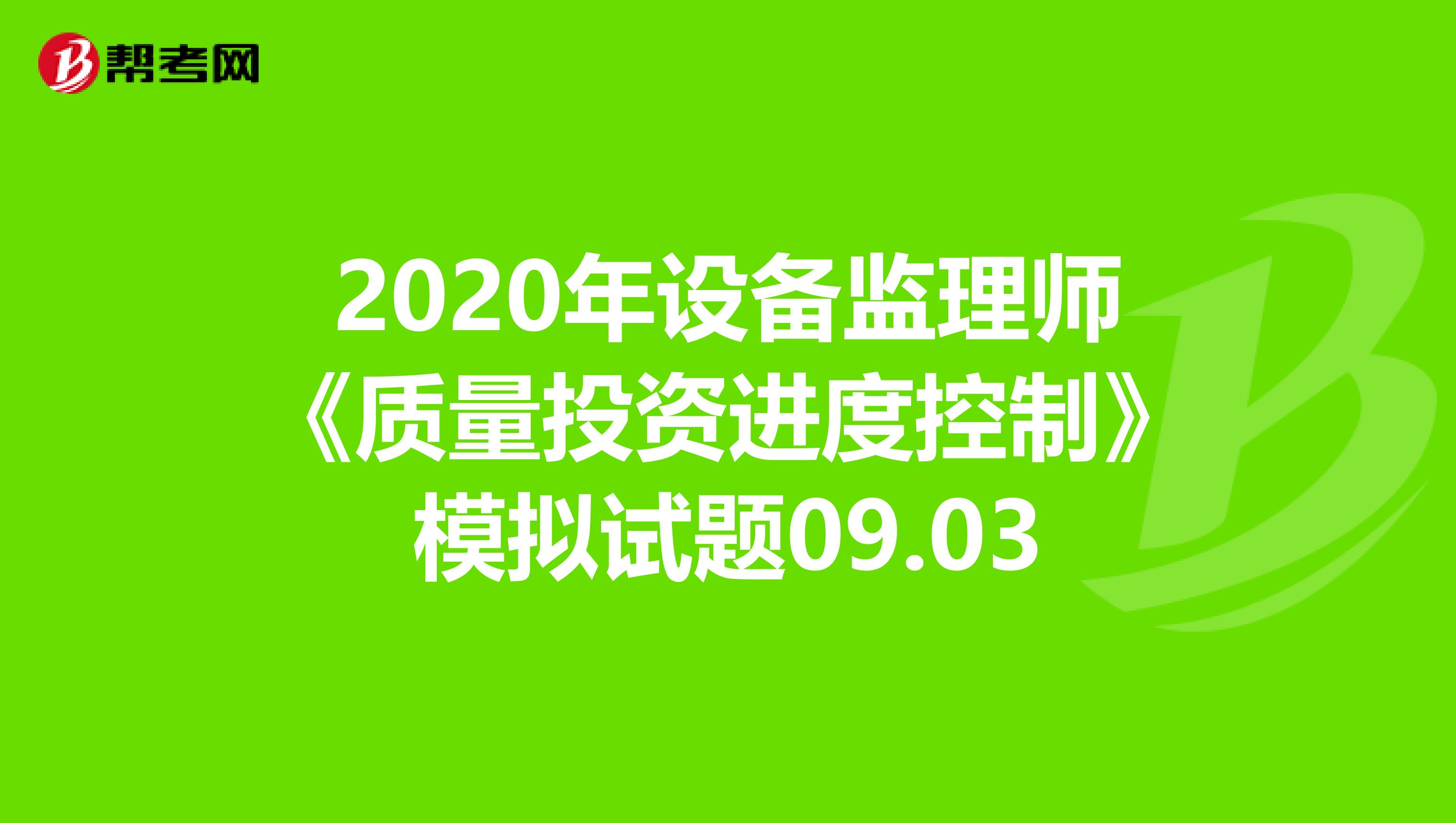 2020年设备监理师《质量投资进度控制》模拟试题09.03