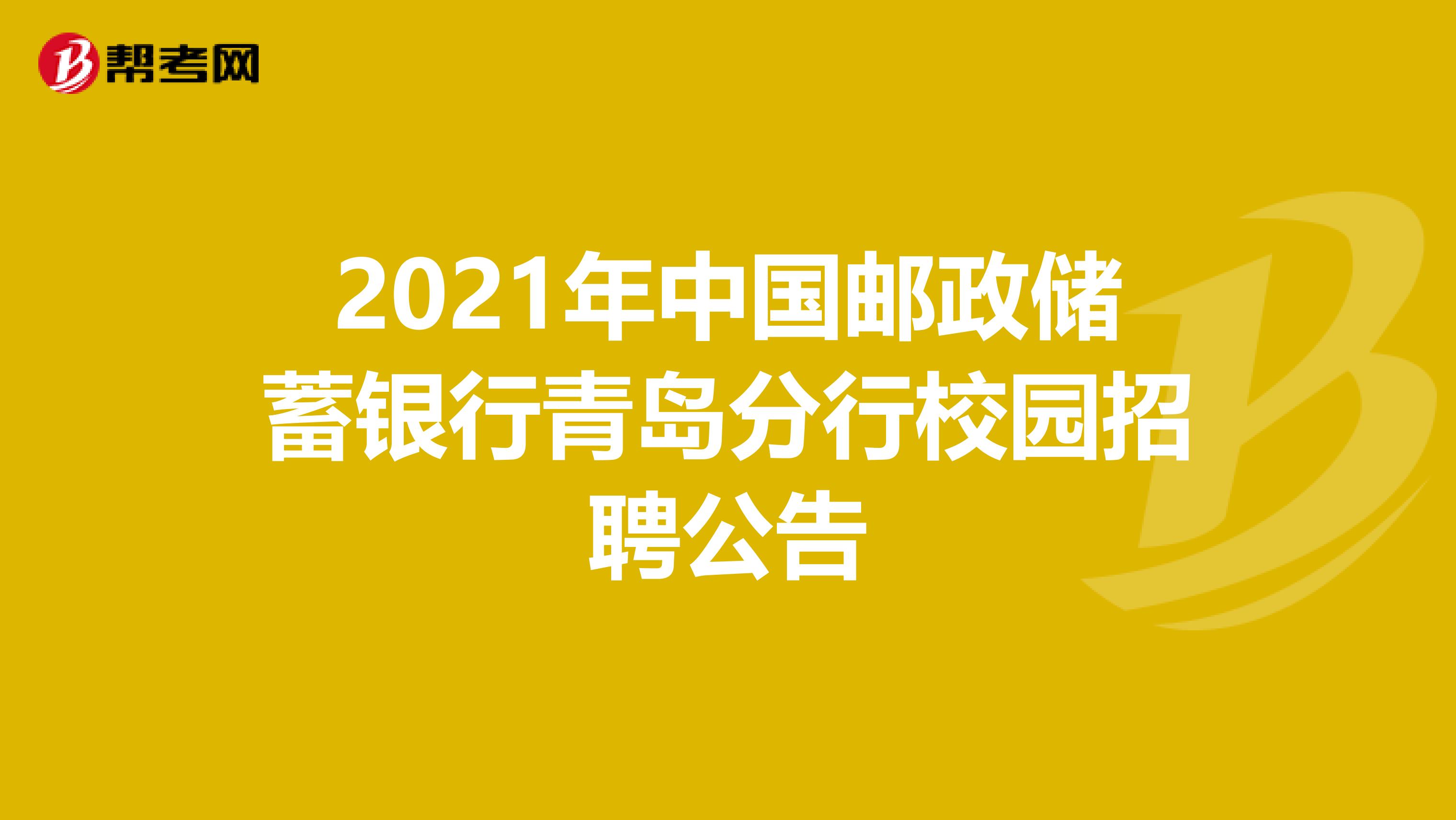 2021年中国邮政储蓄银行青岛分行校园招聘公告