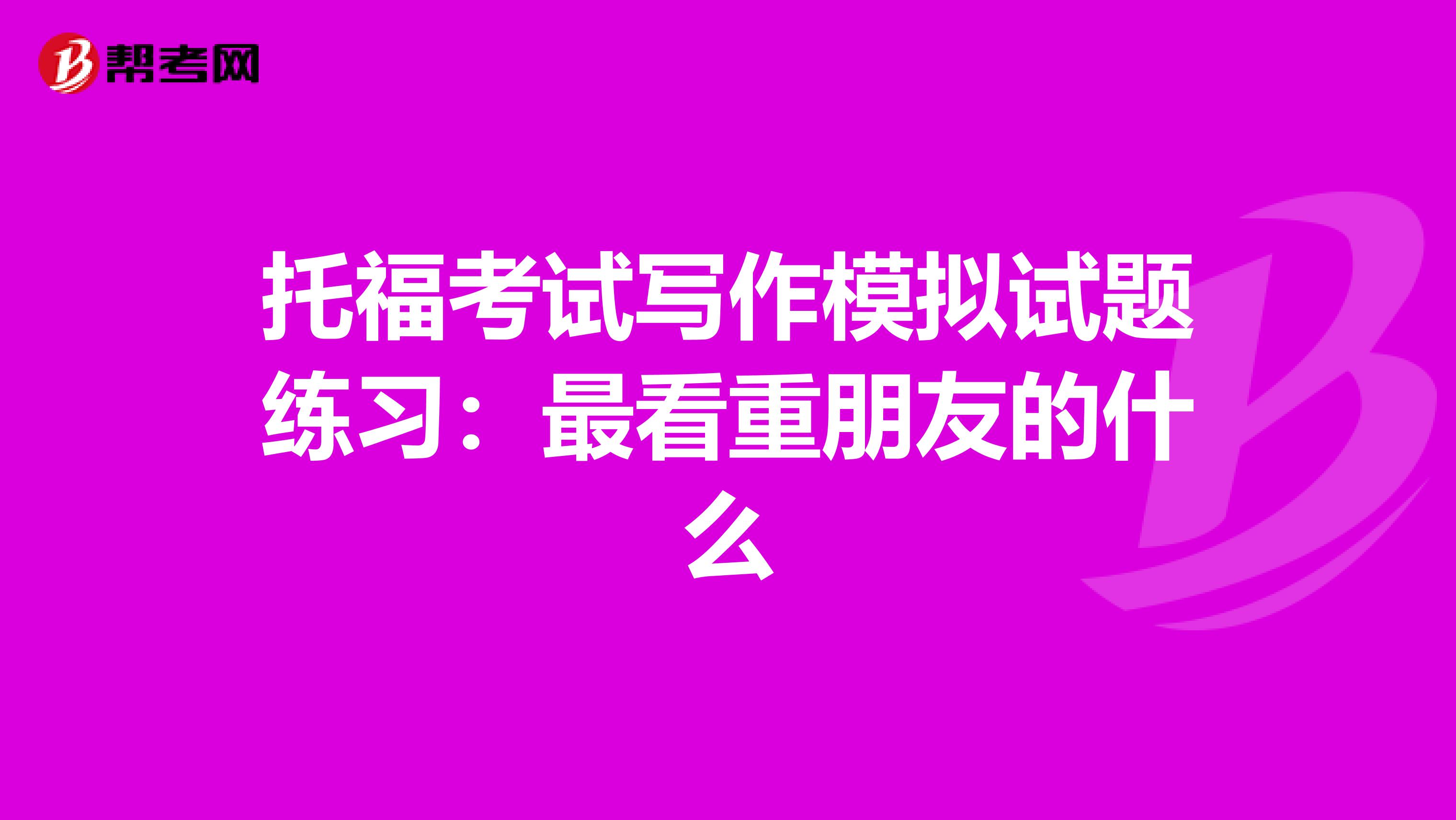 托福考试写作模拟试题练习：最看重朋友的什么