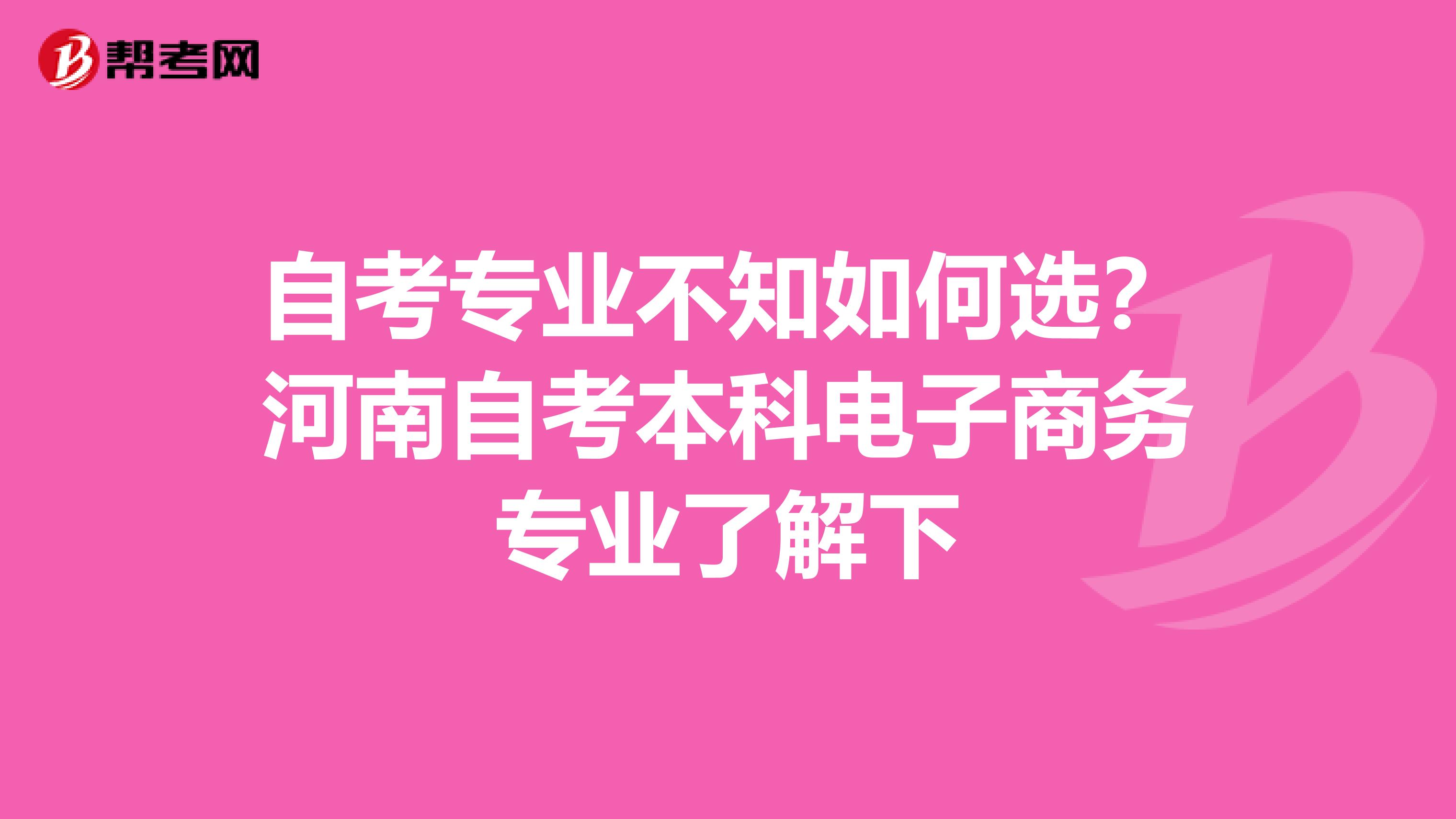 自考专业不知如何选？河南自考本科电子商务专业了解下