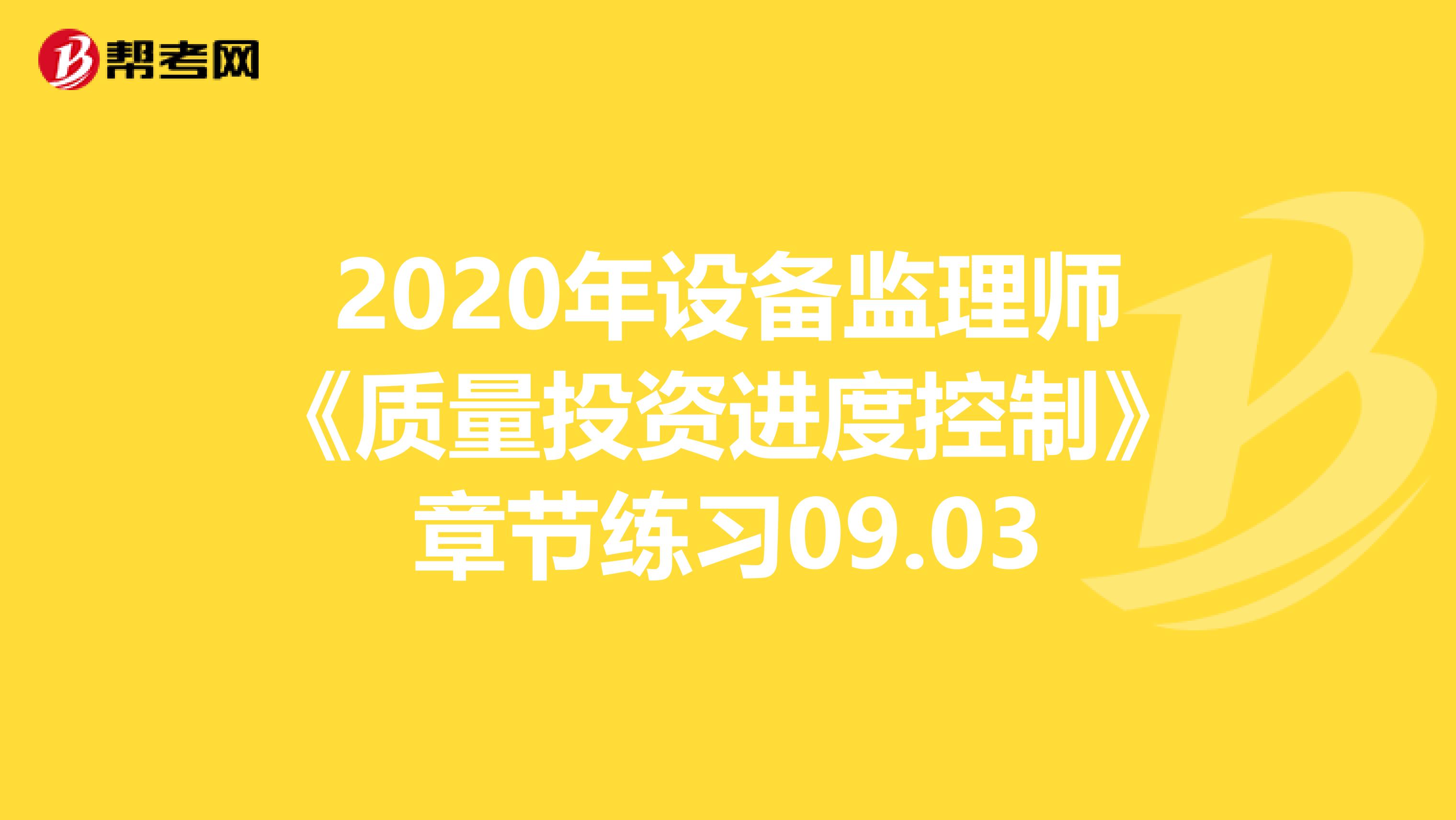 2020年设备监理师《质量投资进度控制》章节练习09.03
