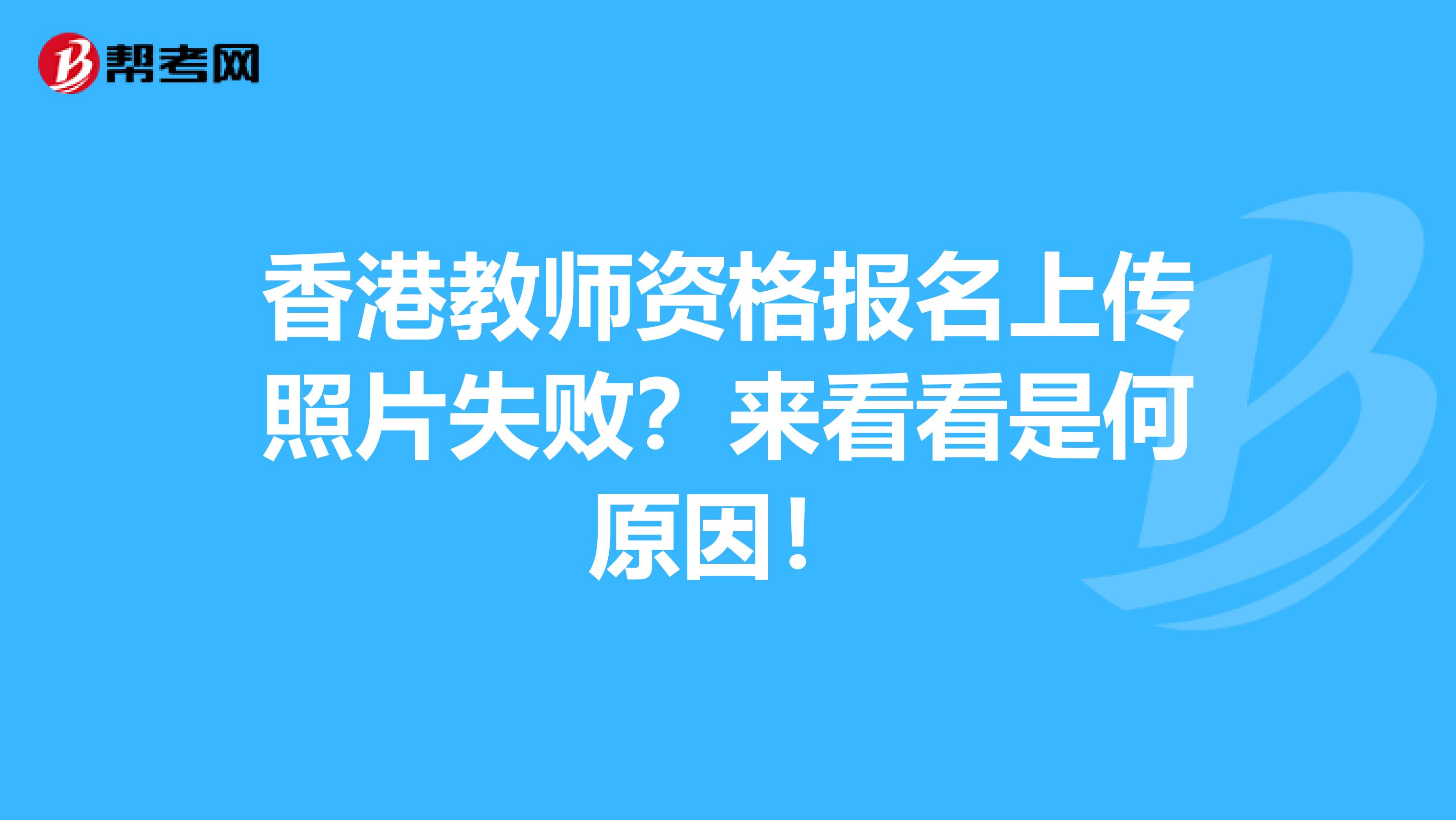 香港教师资格报名上传照片失败？来看看是何原因！