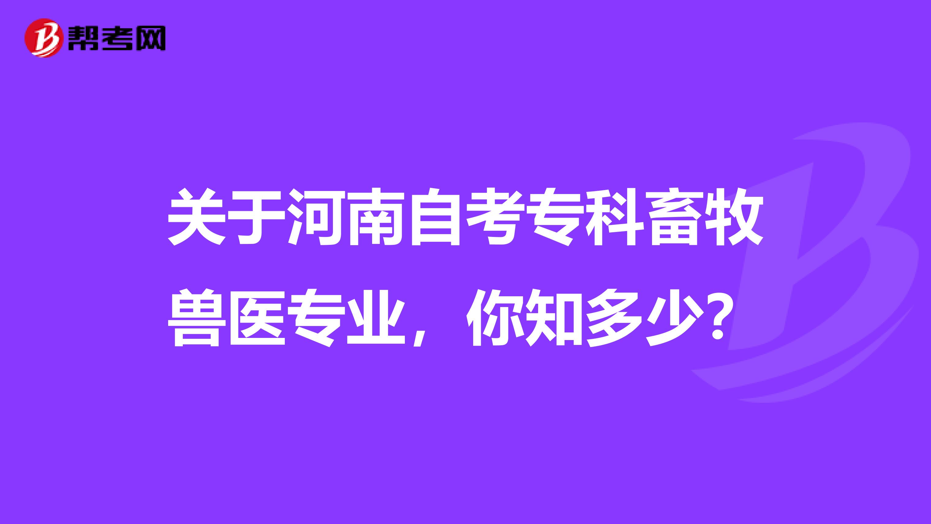 关于河南自考专科畜牧兽医专业，你知多少？