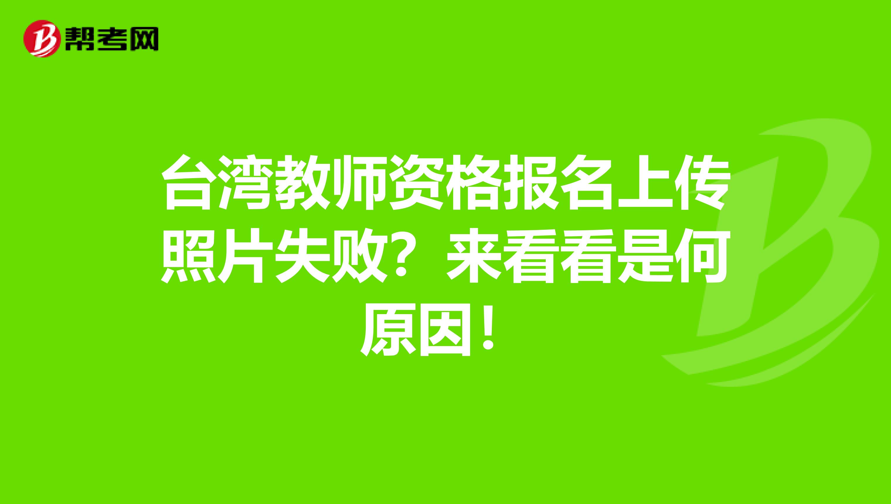 台湾教师资格报名上传照片失败？来看看是何原因！