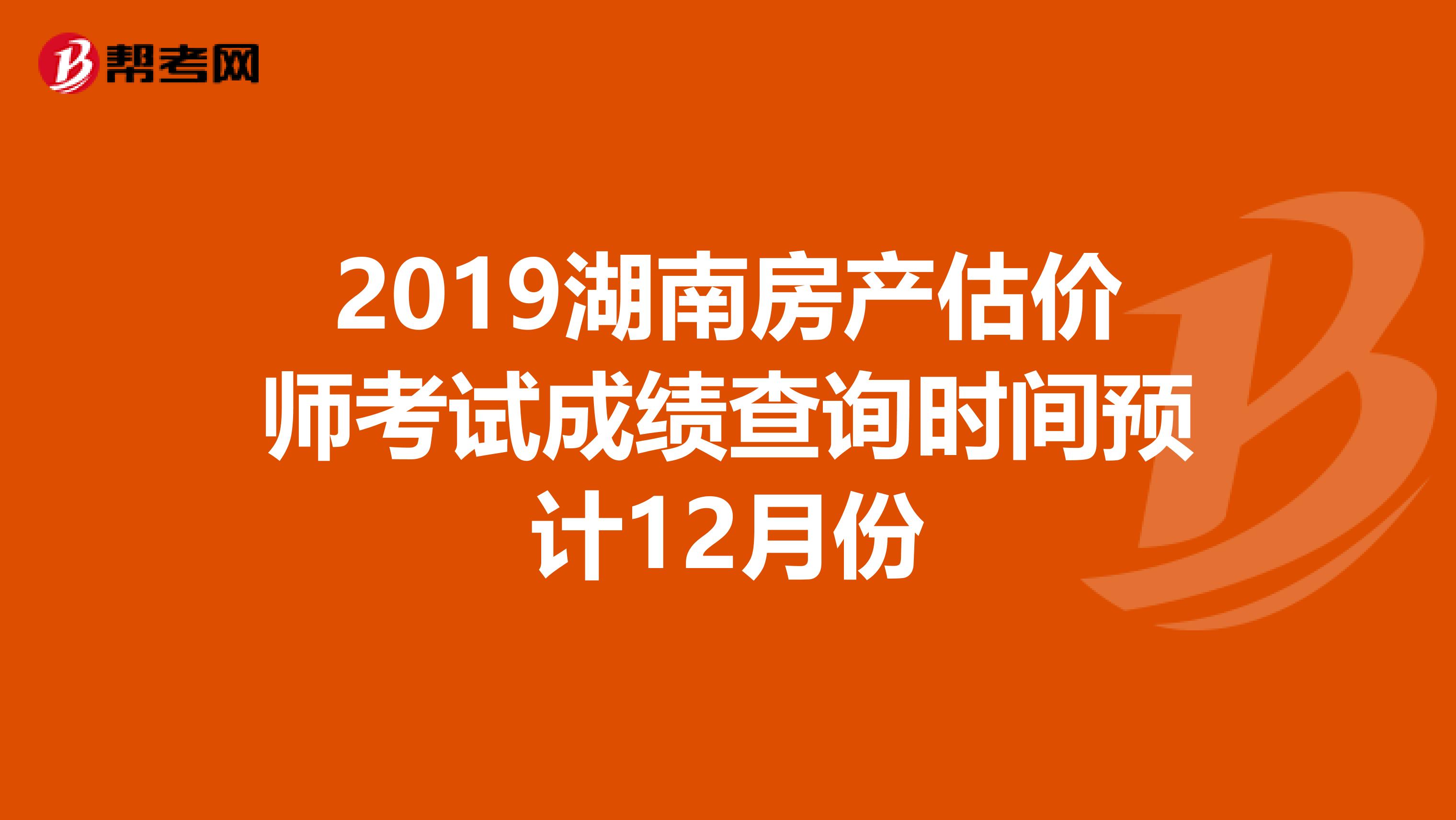 2019湖南房产估价师考试成绩查询时间预计12月份