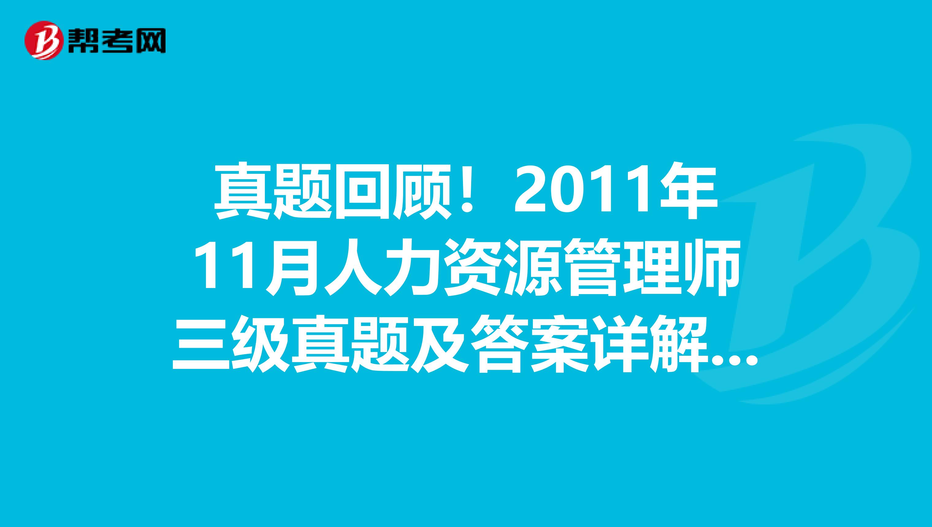 真题回顾！2011年11月人力资源管理师三级真题及答案详解（5）：理论知识多项选择题(4)