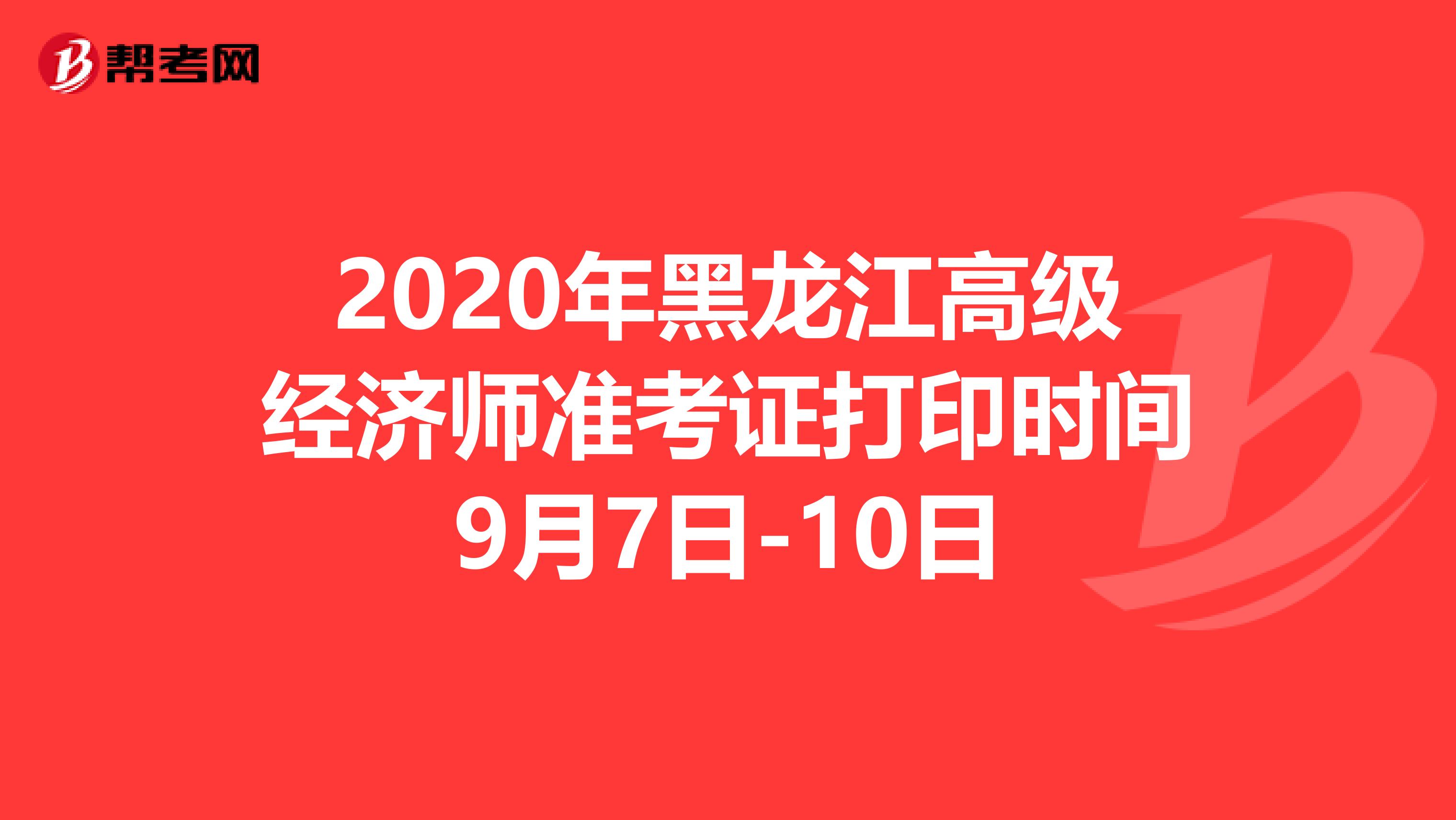 2020年黑龍江高級經(jīng)濟師準考證打印時間9月7日-10日