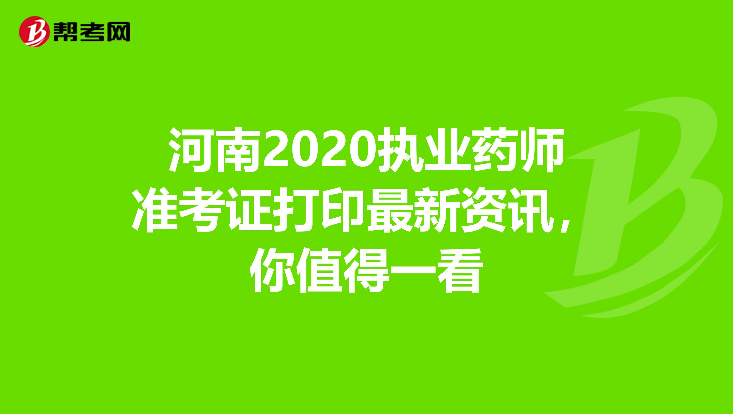 河南2020执业药师准考证打印最新资讯，你值得一看